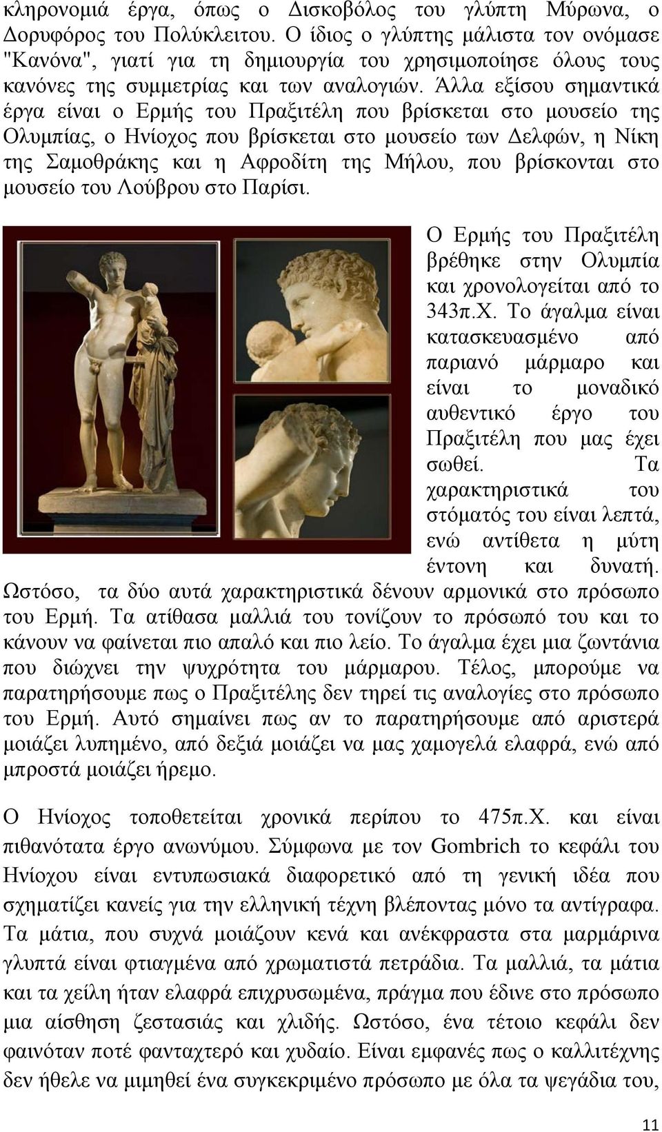 Άλλα εξίσου σημαντικά έργα είναι ο Ερμής του Πραξιτέλη που βρίσκεται στο μουσείο της Ολυμπίας, ο Ηνίοχος που βρίσκεται στο μουσείο των Δελφών, η Νίκη της Σαμοθράκης και η Αφροδίτη της Μήλου, που