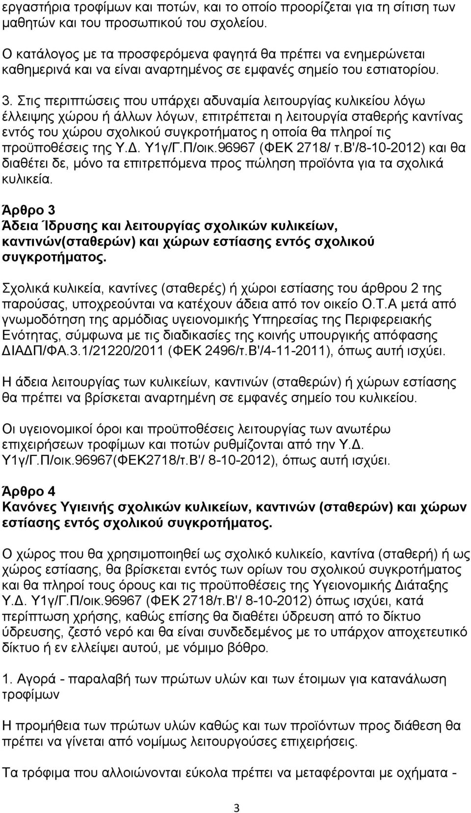 Στις περιπτώσεις που υπάρχει αδυναμία λειτουργίας κυλικείου λόγω έλλειψης χώρου ή άλλων λόγων, επιτρέπεται η λειτουργία σταθερής καντίνας εντός του χώρου σχολικού συγκροτήματος η οποία θα πληροί τις