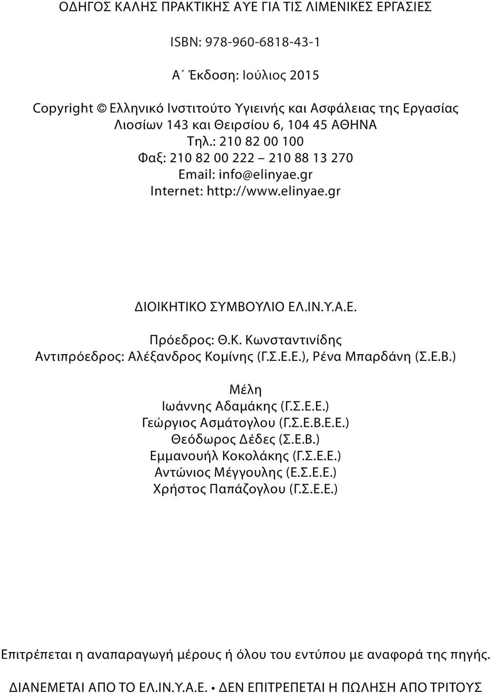 Σ.Ε.Ε.), Ρένα Μπαρδάνη (Σ.Ε.Β.) Μέλη Ιωάννης Αδαμάκης (Γ.Σ.Ε.Ε.) Γεώργιος Ασμάτογλου (Γ.Σ.Ε.Β.Ε.Ε.) Θεόδωρος Δέδες (Σ.Ε.Β.) Εμμανουήλ Κοκολάκης (Γ.Σ.Ε.Ε.) Αντώνιος Μέγγουλης (Ε.Σ.Ε.Ε.) Χρήστος Παπάζογλου (Γ.