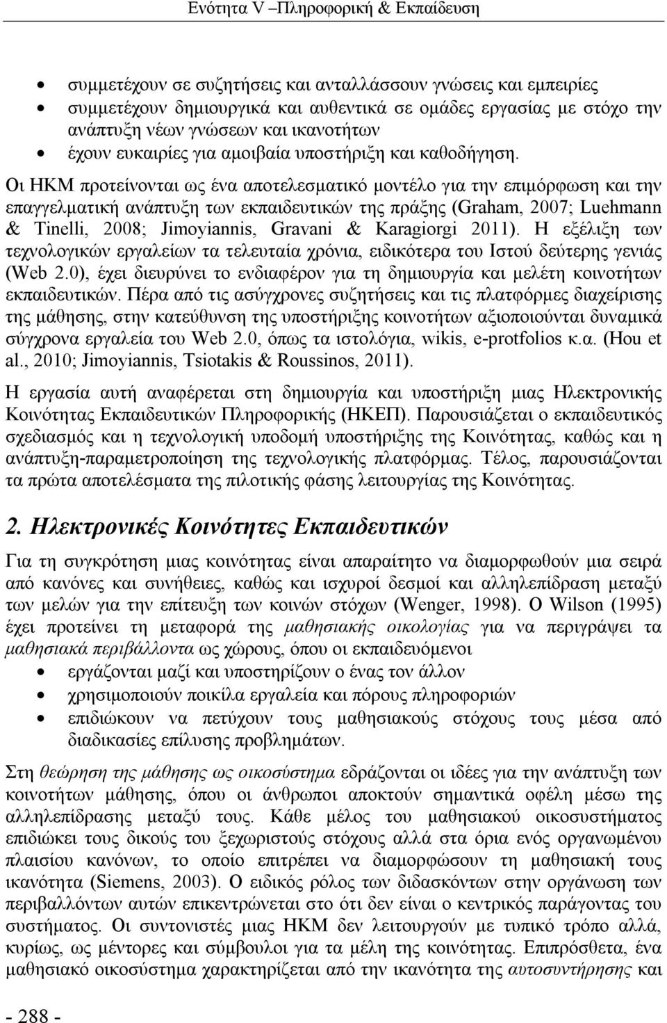 Οι ΗΚΜ προτείνονται ως ένα αποτελεσματικό μοντέλο για την επιμόρφωση και την επαγγελματική ανάπτυξη των εκπαιδευτικών της πράξης (Graham, 2007; Luehmann & Tinelli, 2008; Jimoyiannis, Gravani &