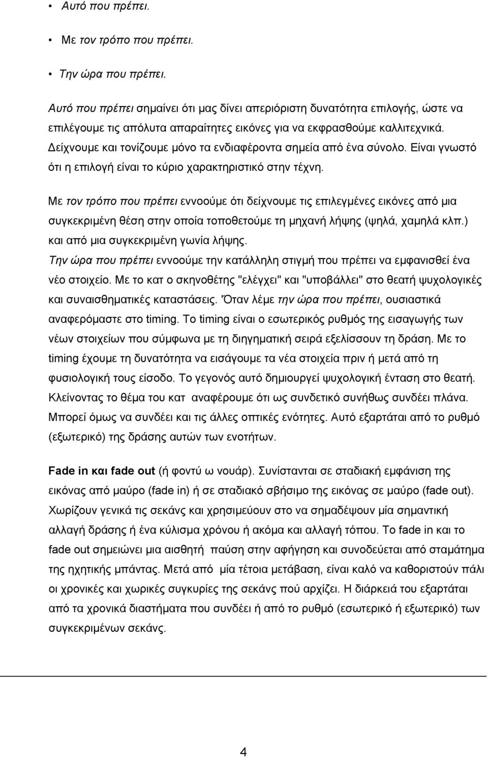 είχνουμε και τονίζουμε μόνο τα ενδιαφέροντα σημεία από ένα σύνολο. Είναι γνωστό ότι η επιλογή είναι το κύριο χαρακτηριστικό στην τέχνη.