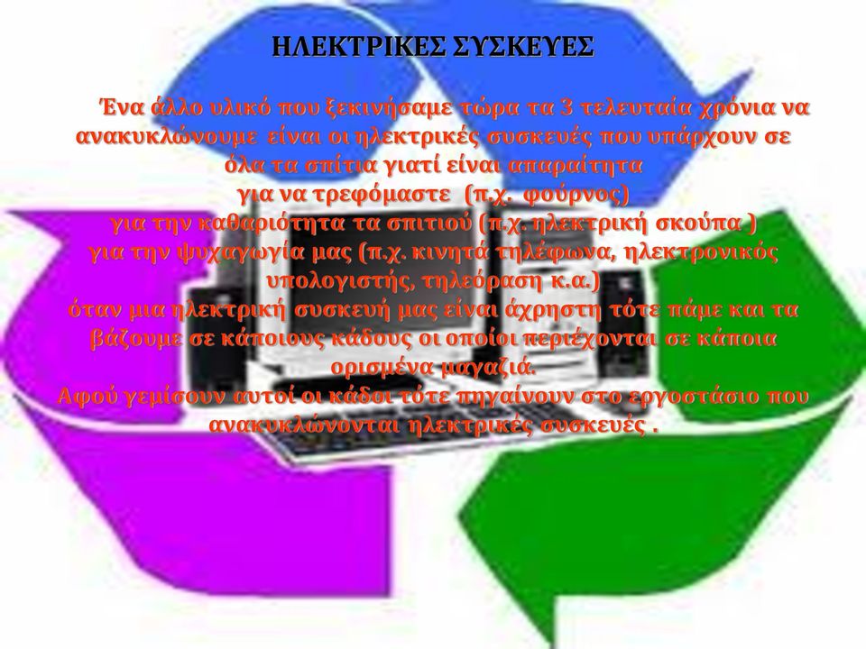 α.) όταν μια ηλεκτρική συσκευή μας είναι άχρηστη τότε πάμε και τα βάζουμε σε κάποιους κάδους οι οποίοι περιέχονται σε κάποια ορισμένα μαγαζιά.