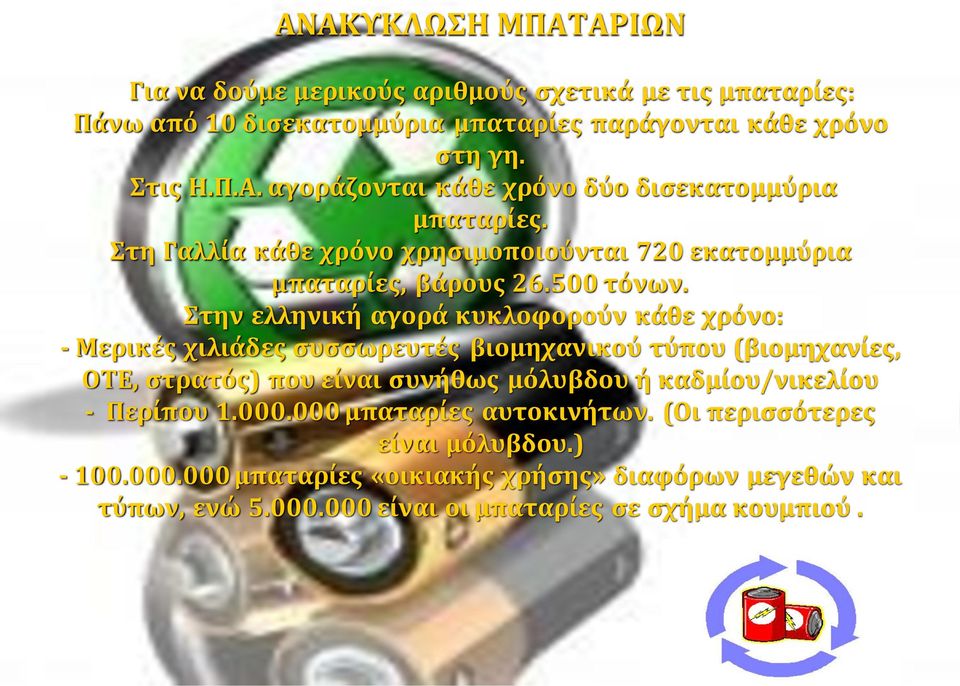 Στην ελληνική αγορά κυκλοφορούν κάθε χρόνο: - Μερικές χιλιάδες συσσωρευτές βιομηχανικού τύπου (βιομηχανίες, ΟΤΕ, στρατός) που είναι συνήθως μόλυβδου ή