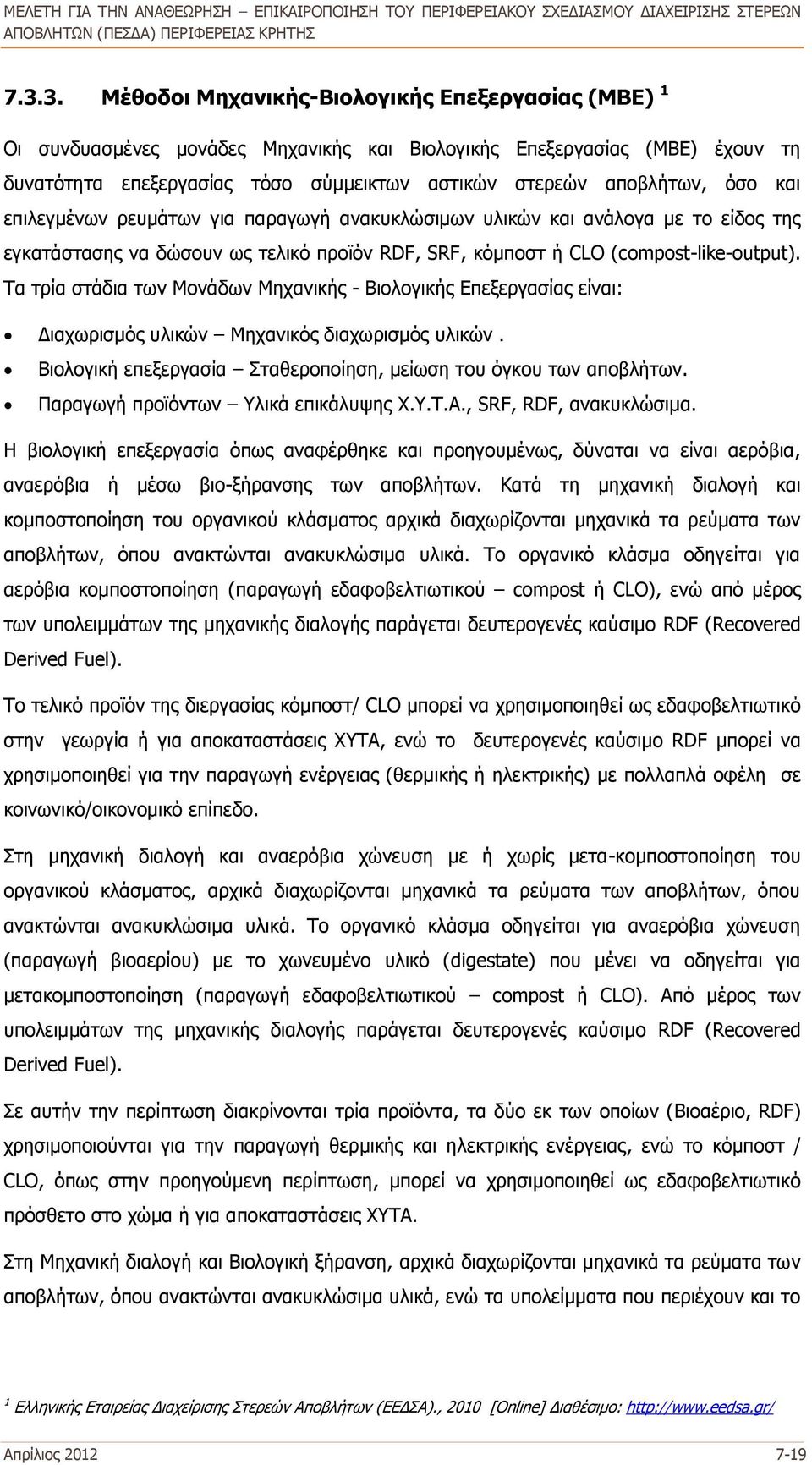 Τα τρία στάδια των Μονάδων Μηχανικής - Βιολογικής Επεξεργασίας είναι: Διαχωρισμός υλικών Μηχανικός διαχωρισμός υλικών. Βιολογική επεξεργασία Σταθεροποίηση, μείωση του όγκου των αποβλήτων.