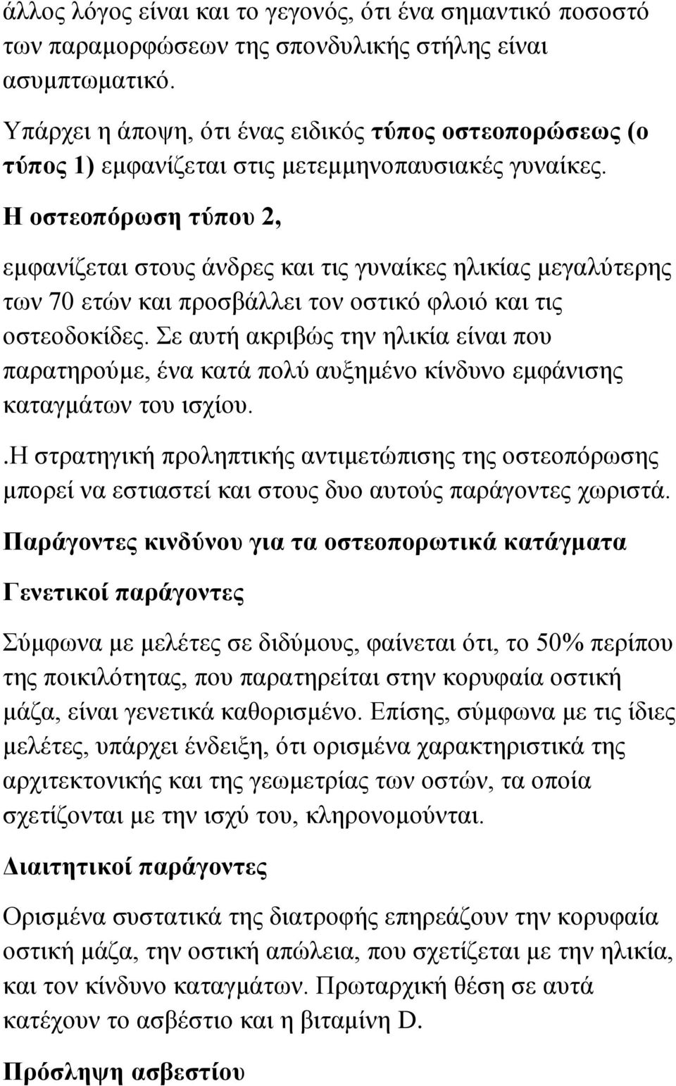 Η οστεοπόρωση τύπου 2, εμφανίζεται στους άνδρες και τις γυναίκες ηλικίας μεγαλύτερης των 70 ετών και προσβάλλει τον οστικό φλοιό και τις οστεοδοκίδες.