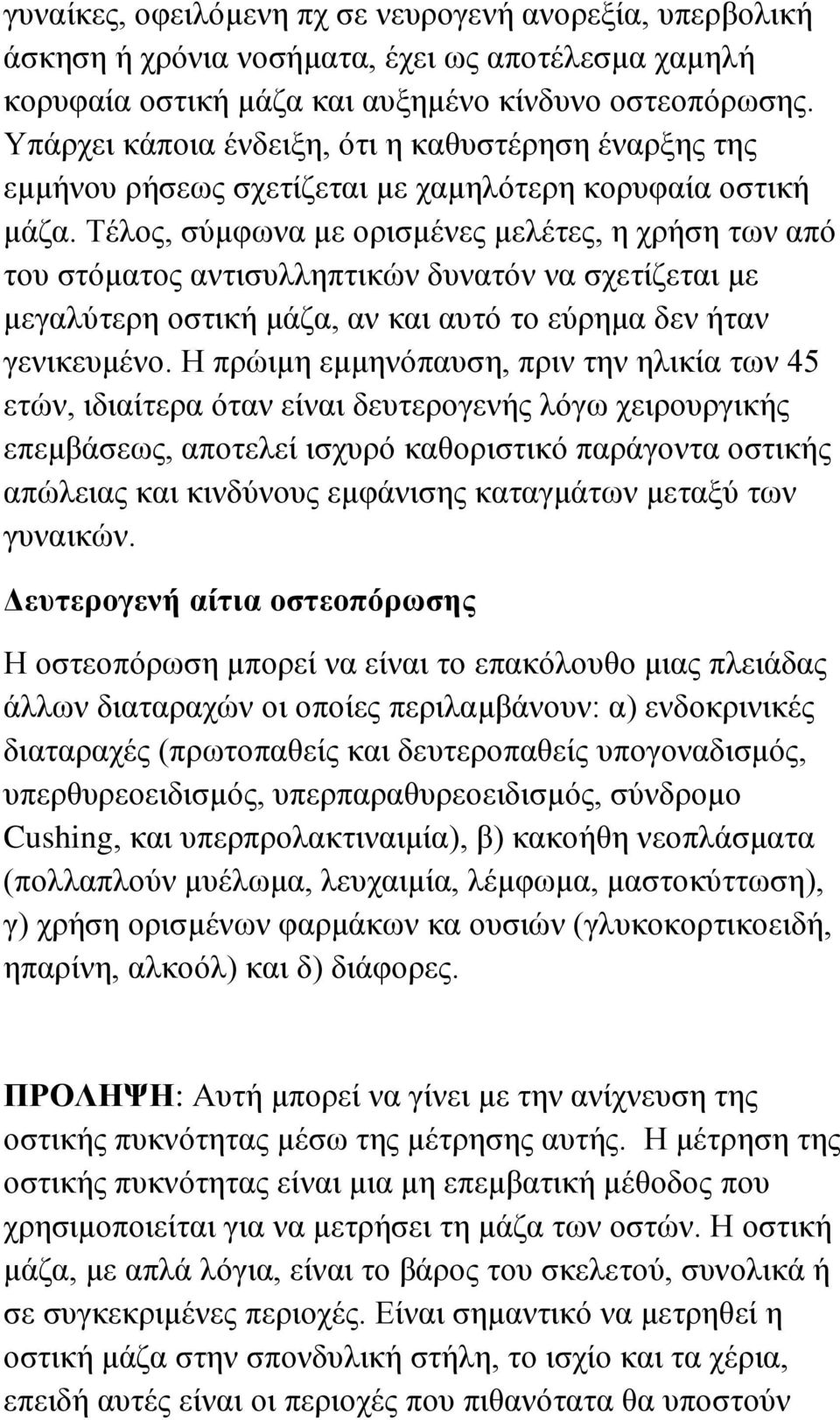Τέλος, σύμφωνα με ορισμένες μελέτες, η χρήση των από του στόματος αντισυλληπτικών δυνατόν να σχετίζεται με μεγαλύτερη οστική μάζα, αν και αυτό το εύρημα δεν ήταν γενικευμένο.