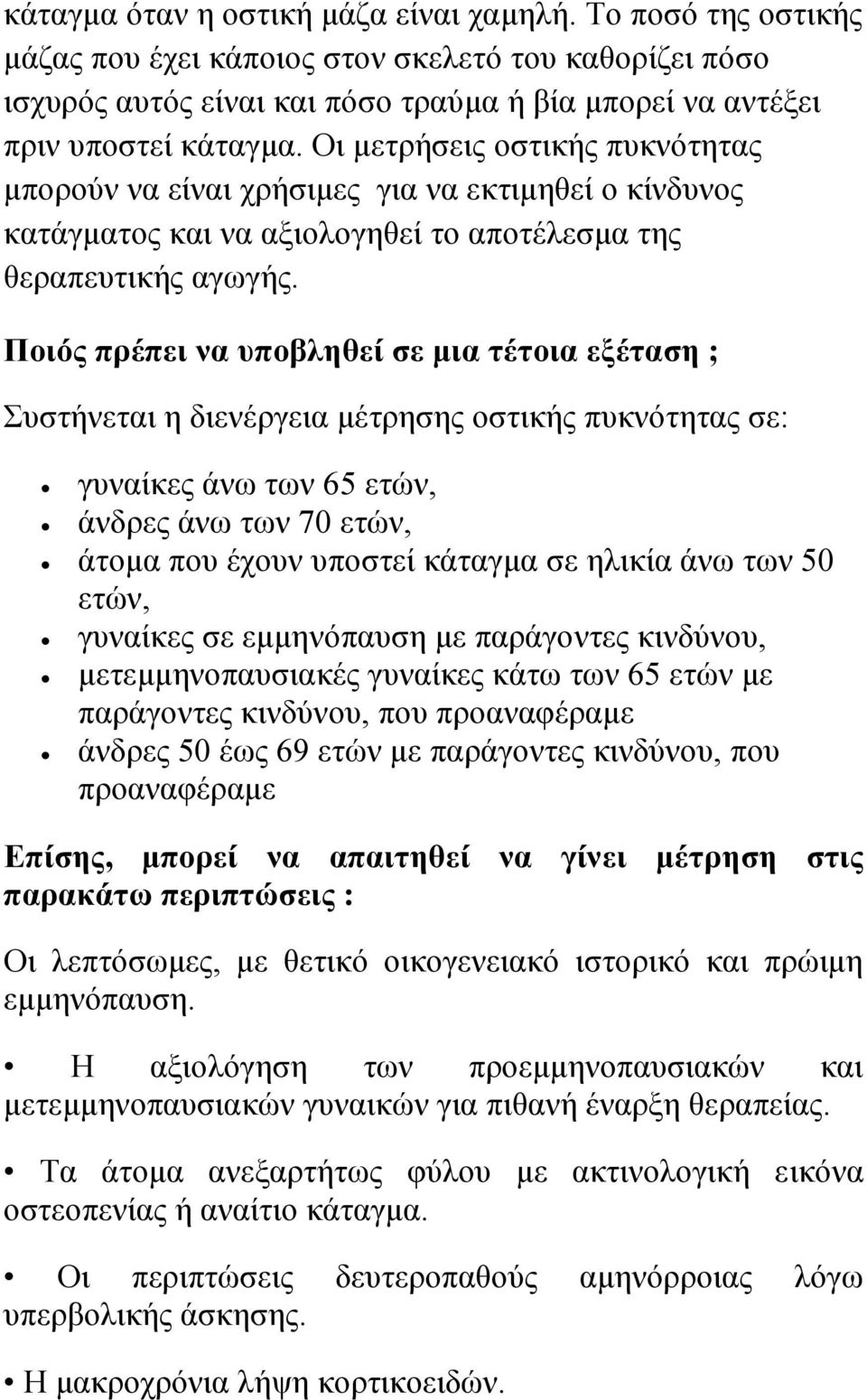 Ποιός πρέπει να υποβληθεί σε μια τέτοια εξέταση ; Συστήνεται η διενέργεια μέτρησης οστικής πυκνότητας σε: γυναίκες άνω των 65 ετών, άνδρες άνω των 70 ετών, άτομα που έχουν υποστεί κάταγμα σε ηλικία