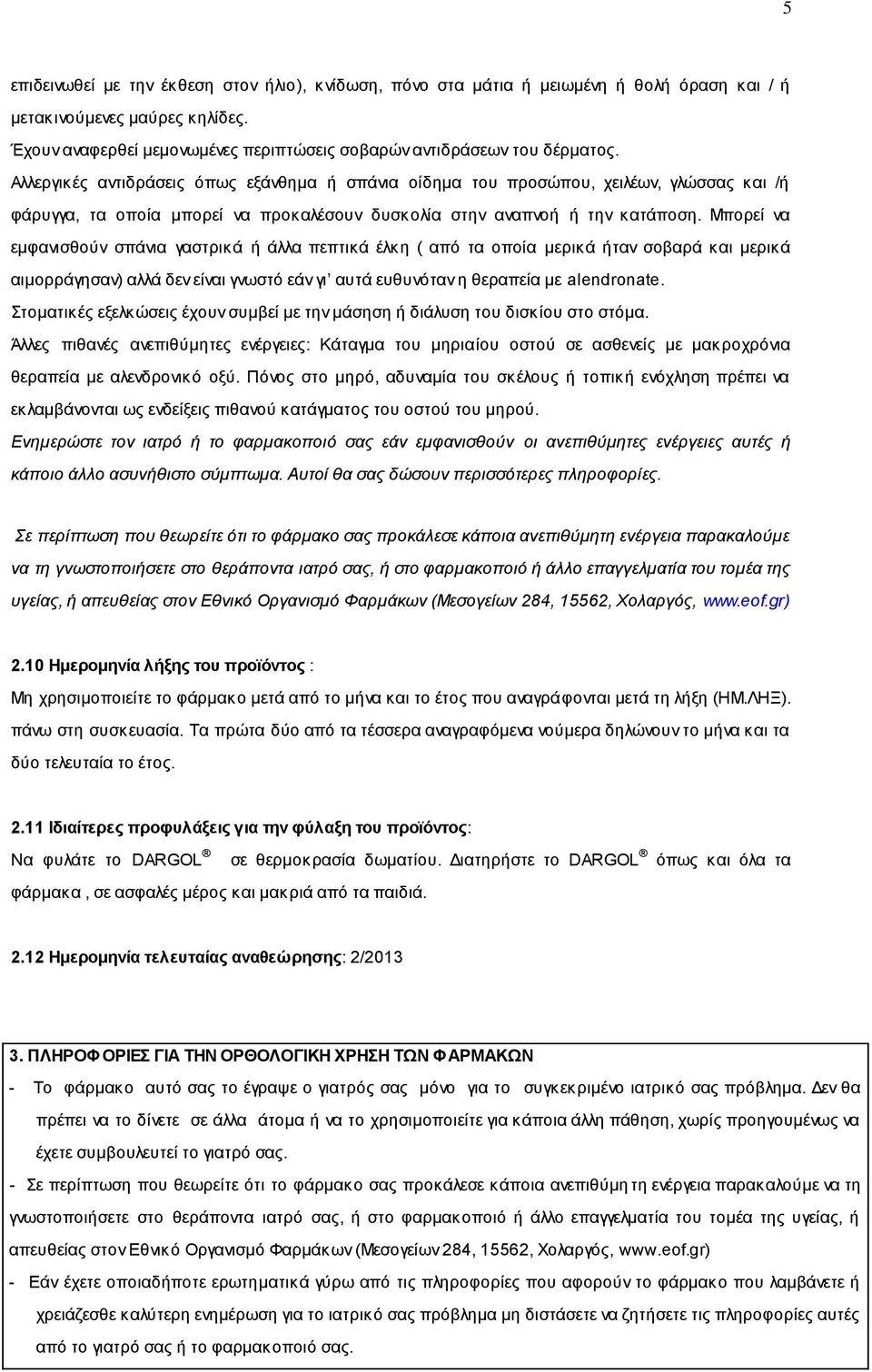 Μπορεί να εμφανισθούν σπάνια γαστρικά ή άλλα πεπτικά έλκη ( από τα οποία μερικά ήταν σοβαρά και μερικά αιμορράγησαν) αλλά δεν είναι γνωστό εάν γι αυτά ευθυνόταν η θεραπεία με alendronate.