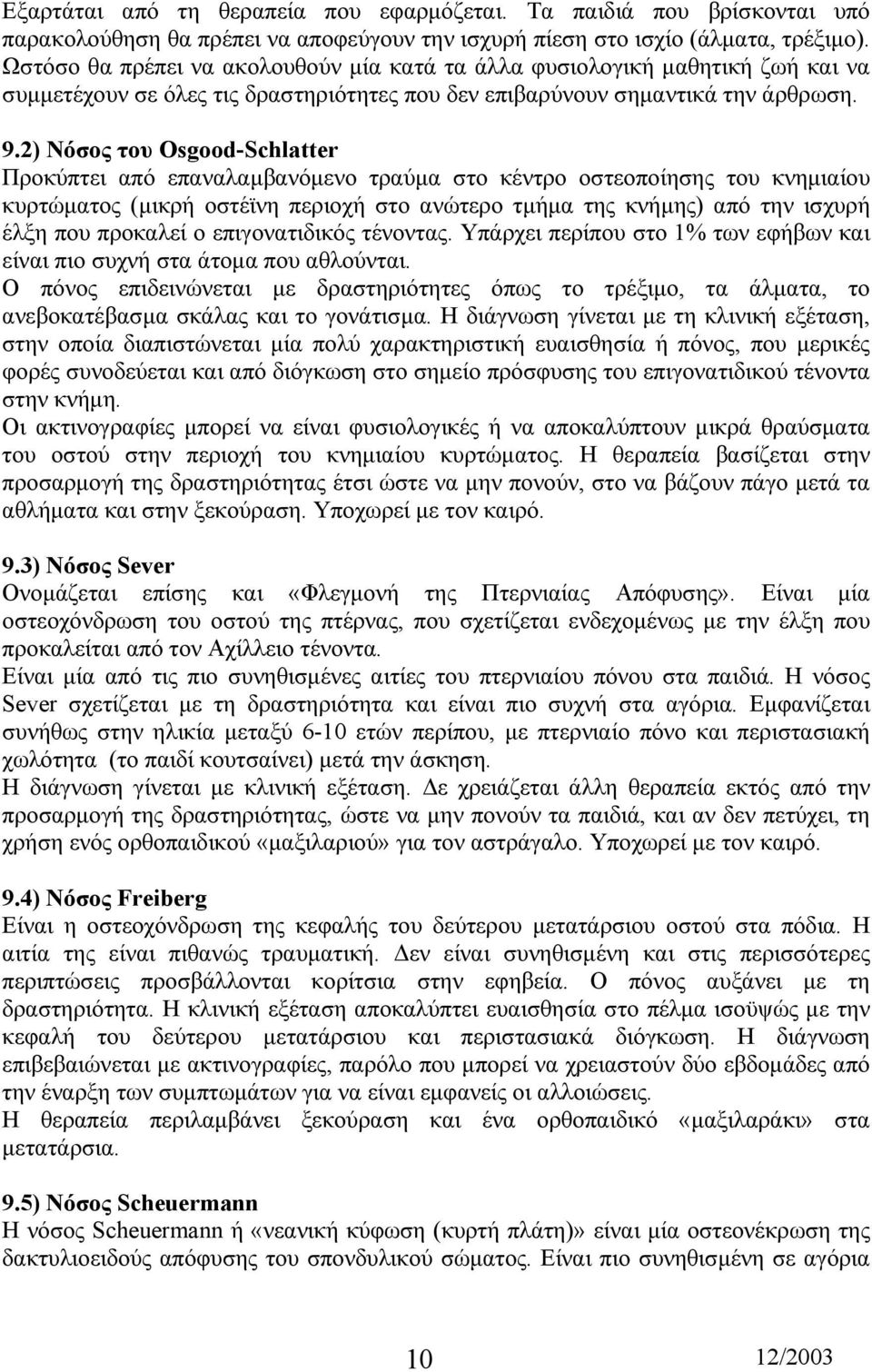 2) Νόσος του Osgood-Schlatter Προκύπτει από επαναλαµβανόµενο τραύµα στο κέντρο οστεοποίησης του κνηµιαίου κυρτώµατος (µικρή οστέϊνη περιοχή στο ανώτερο τµήµα της κνήµης) από την ισχυρή έλξη που