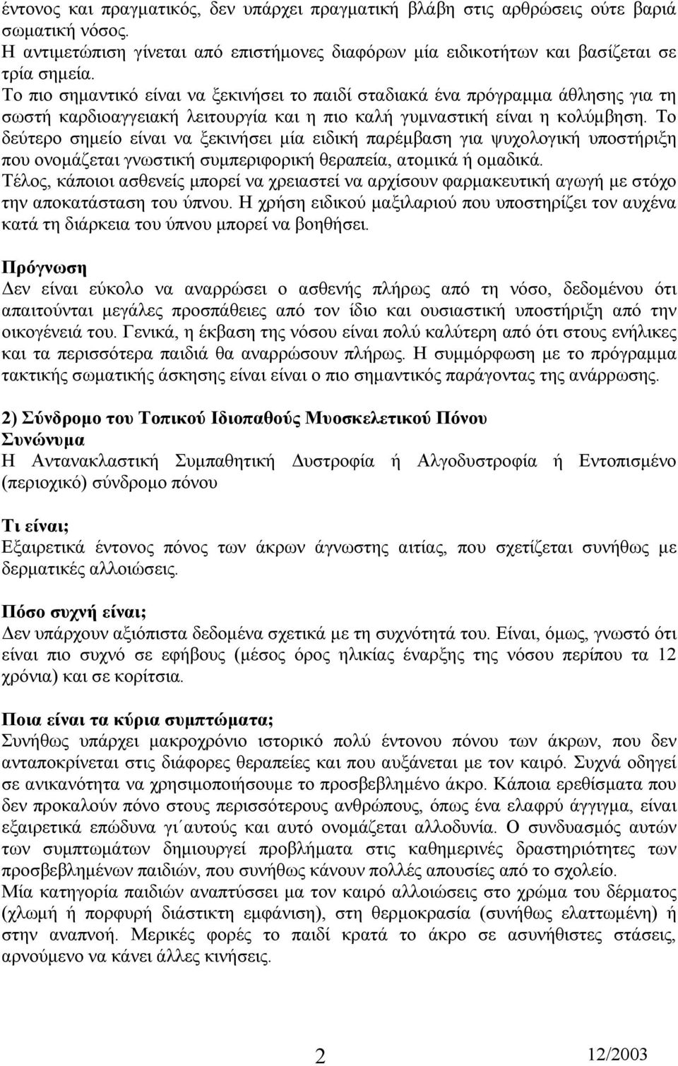 Το δεύτερο σηµείο είναι να ξεκινήσει µία ειδική παρέµβαση για ψυχολογική υποστήριξη που ονοµάζεται γνωστική συµπεριφορική θεραπεία, ατοµικά ή οµαδικά.