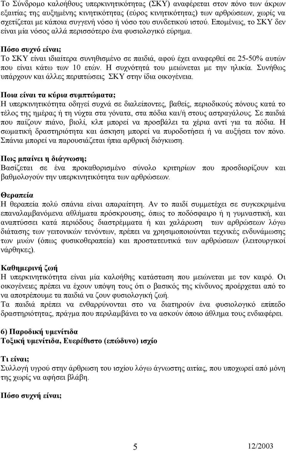 Πόσο συχνό είναι; Το ΣΚΥ είναι ιδιαίτερα συνηθισµένο σε παιδιά, αφού έχει αναφερθεί σε 25-50% αυτών που είναι κάτω των 10 ετών. Η συχνότητά του µειώνεται µε την ηλικία.
