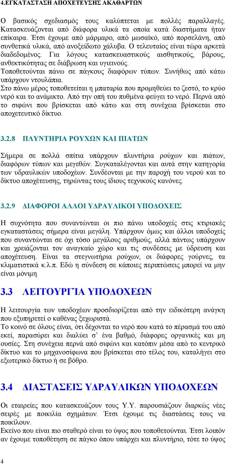 Για λόγους κατασκευαστικούς αισθητικούς, βάρους, ανθεκτικότητας σε διάβρωση και υγιεινούς. Τοποθετούνται πάνω σε πάγκους διαφόρων τύπων. Συνήθως από κάτω υπάρχουν ντουλάπια.