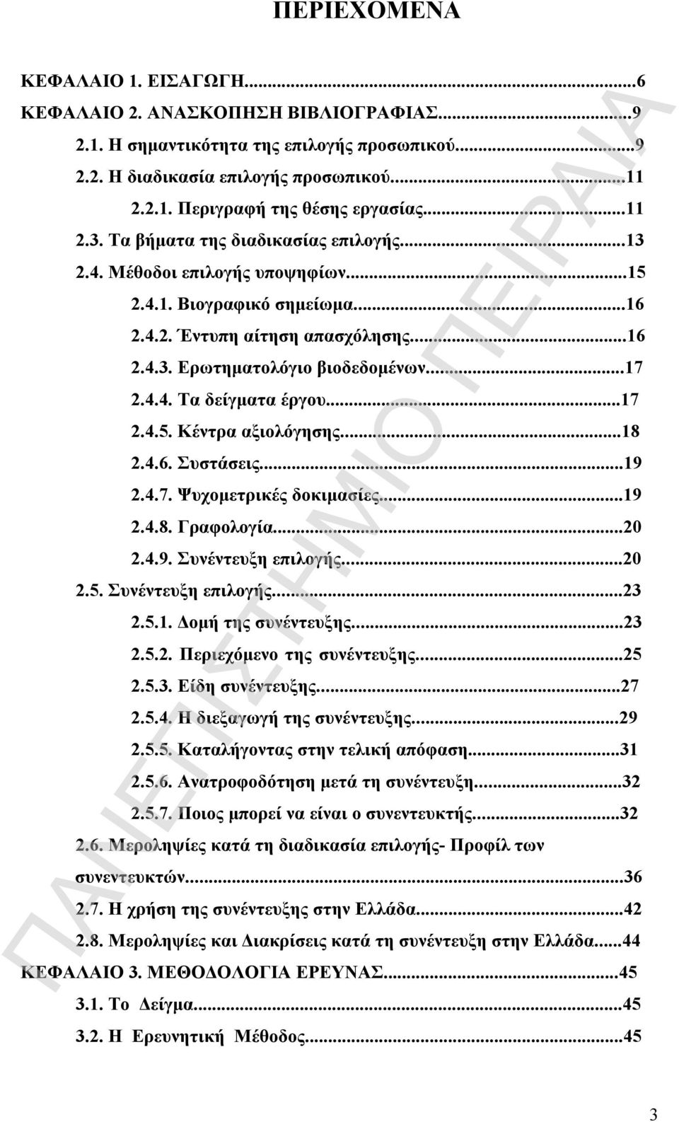 4.4. Τα δείγματα έργου...17 2.4.5. Κέντρα αξιολόγησης...18 2.4.6. Συστάσεις...19 2.4.7. Ψυχομετρικές δοκιμασίες...19 2.4.8. Γραφολογία...20 2.4.9. Συνέντευξη επιλογής...20 2.5. Συνέντευξη επιλογής...23 2.