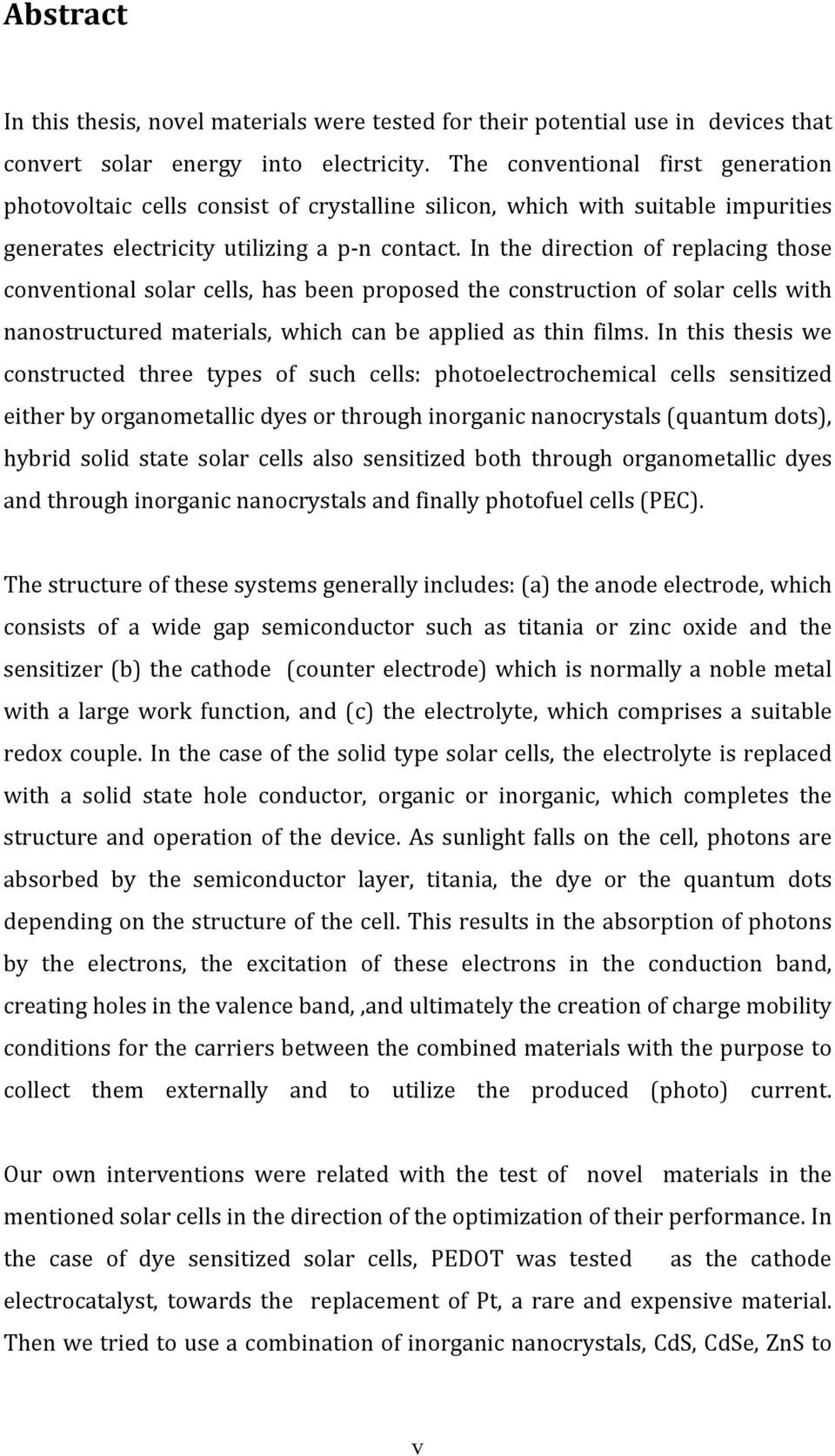 In the direction of replacing those conventional solar cells, has been proposed the construction of solar cells with nanostructured materials, which can be applied as thin films.