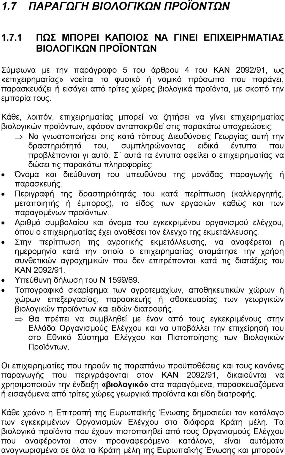 Κάθε, λοιπόν, επιχειρηµατίας µπορεί να ζητήσει να γίνει επιχειρηµατίας βιολογικών προϊόντων, εφόσον ανταποκριθεί στις παρακάτω υποχρεώσεις: Να γνωστοποιήσει στις κατά τόπους ιευθύνσεις Γεωργίας αυτή
