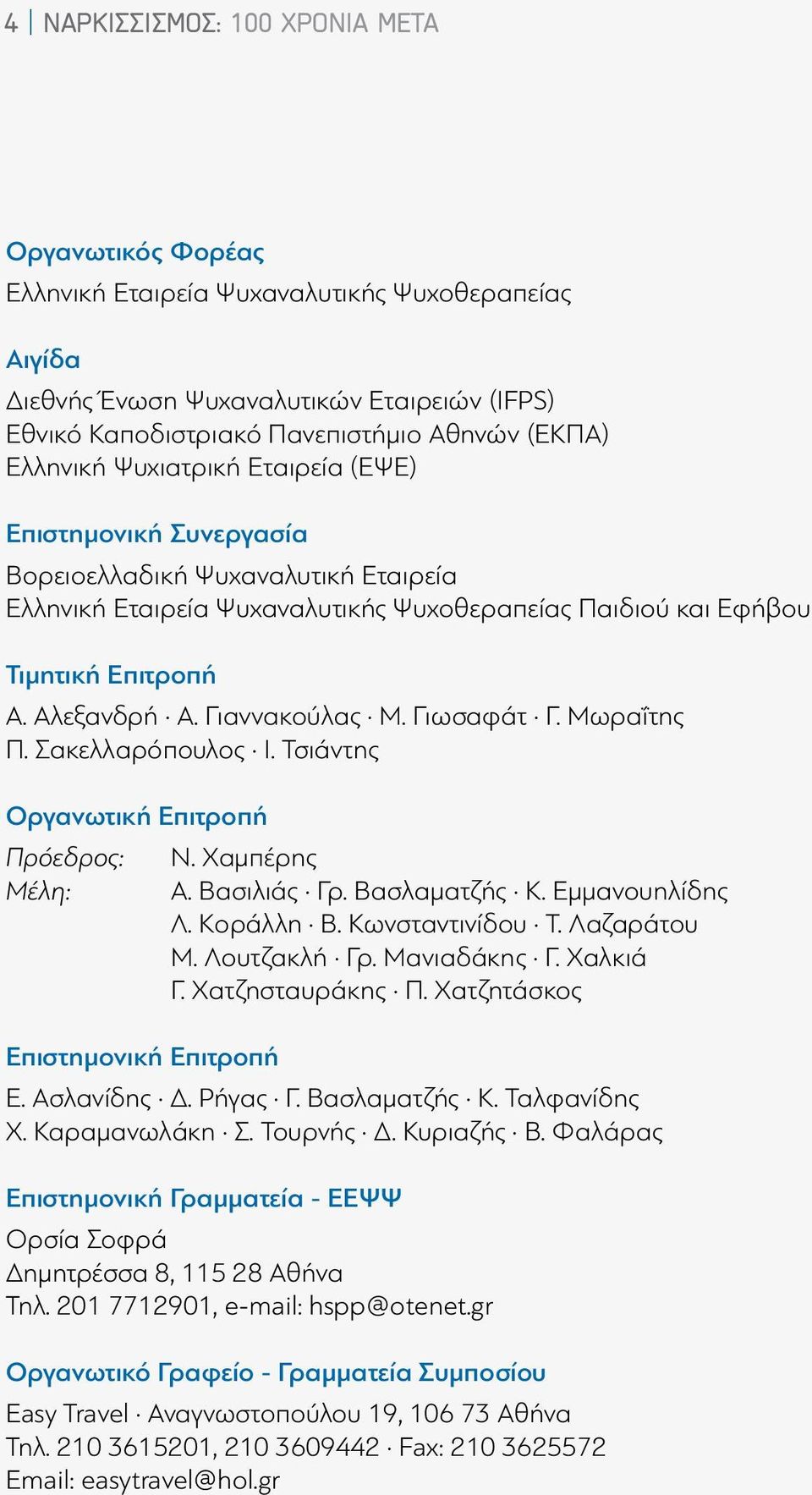 Γιαννακούλας Μ. Γιωσαφάτ Γ. Μωραΐτης Π. Σακελλαρόπουλος Ι. Τσιάντης Οργανωτική Επιτροπή Πρόεδρος: Ν. Χαμπέρης Μέλη: Α. Βασιλιάς Γρ. Βασλαματζής Κ. Εμμανουηλίδης Λ. Κοράλλη Β. Κωνσταντινίδου Τ.