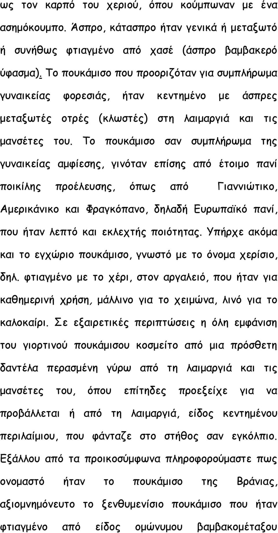 Το πουκάμισο σαν συμπλήρωμα της γυναικείας αμφίεσης, γινόταν επίσης από έτοιμο πανί ποικίλης προέλευσης, όπως από Γιαννιώτικο, Αμερικάνικο και Φραγκόπανο, δηλαδή Ευρωπαϊκό πανί, που ήταν λεπτό και