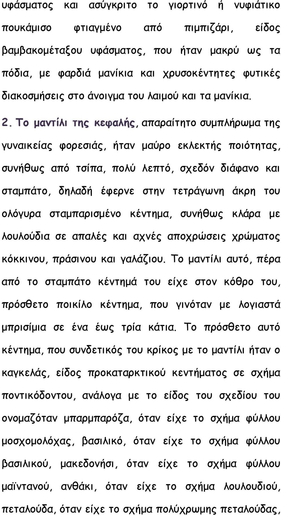 Το μαντίλι της κεφαλής, απαραίτητο συμπλήρωμα της γυναικείας φορεσιάς, ήταν μαύρο εκλεκτής ποιότητας, συνήθως από τσίπα, πολύ λεπτό, σχεδόν διάφανο και σταμπάτο, δηλαδή έφερνε στην τετράγωνη άκρη του