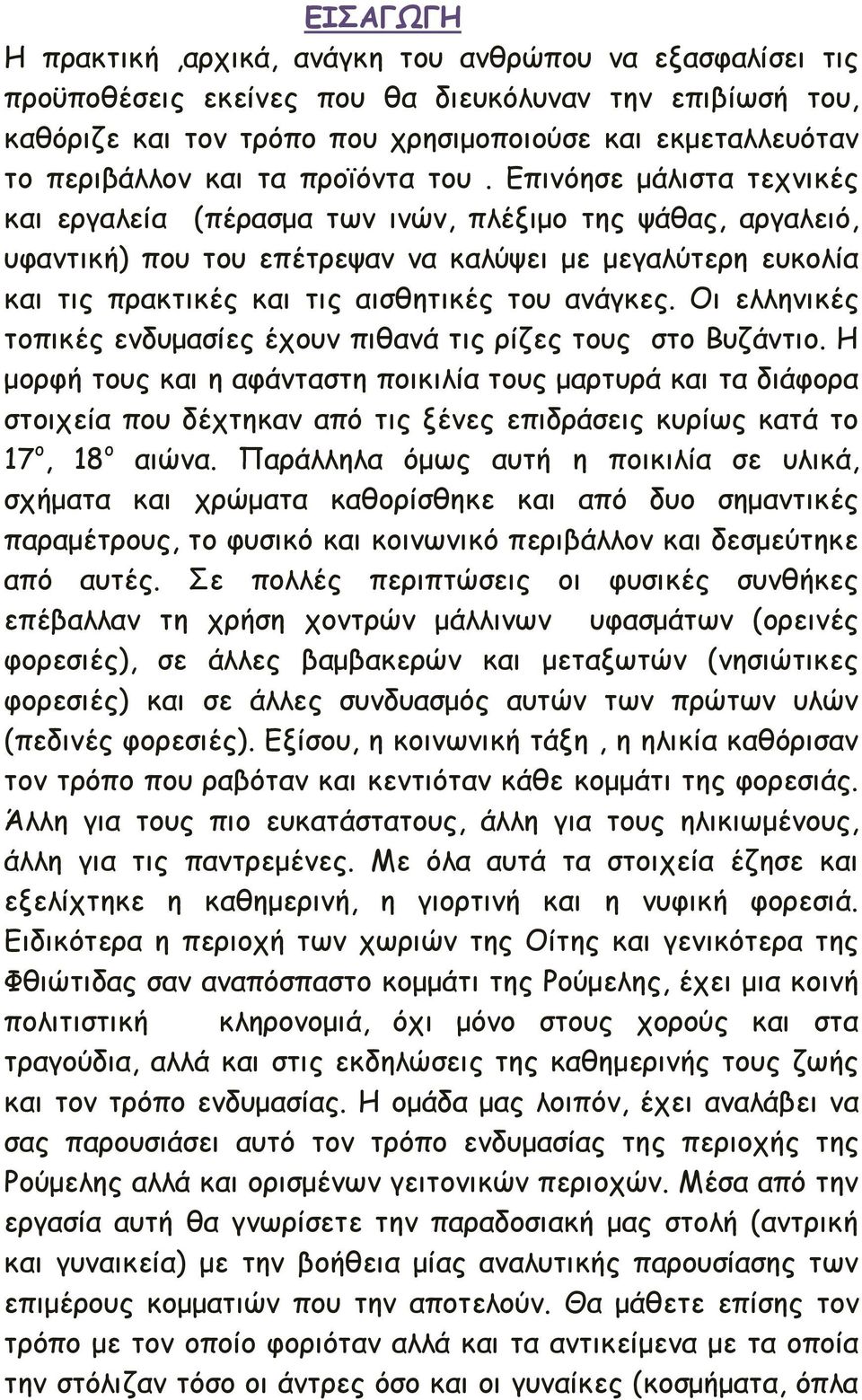 Επινόησε μάλιστα τεχνικές και εργαλεία (πέρασμα των ινών, πλέξιμο της ψάθας, αργαλειό, υφαντική) που του επέτρεψαν να καλύψει με μεγαλύτερη ευκολία και τις πρακτικές και τις αισθητικές του ανάγκες.