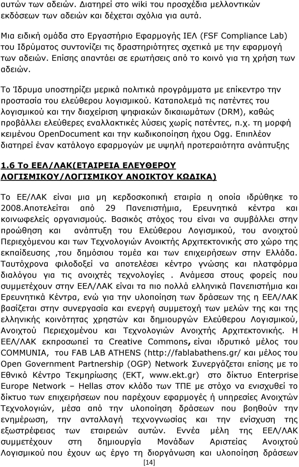 Επίσης απαντάει σε ερωτήσεις από το κοινό για τη χρήση των αδειών. Το Ίδρυμα υποστηρίζει μερικά πολιτικά προγράμματα με επίκεντρο την προστασία του ελεύθερου λογισμικού.