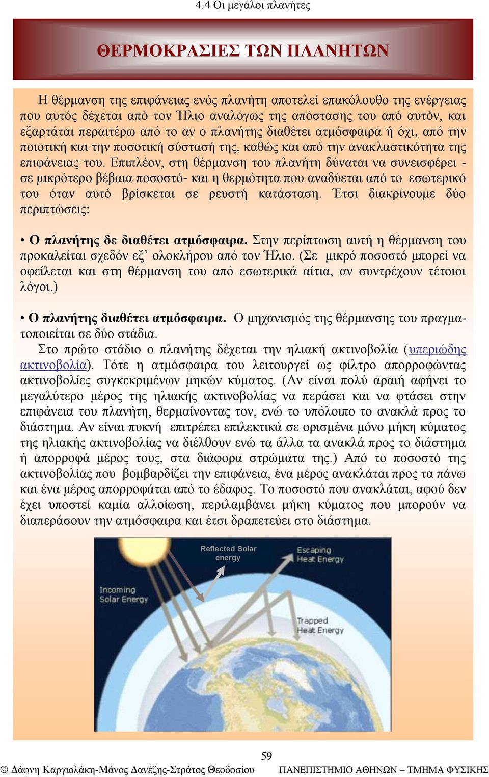 Επιπλέον, στη θέρμανση του πλανήτη δύναται να συνεισφέρει - σε μικρότερο βέβαια ποσοστό- και η θερμότητα που αναδύεται από το εσωτερικό του όταν αυτό βρίσκεται σε ρευστή κατάσταση.