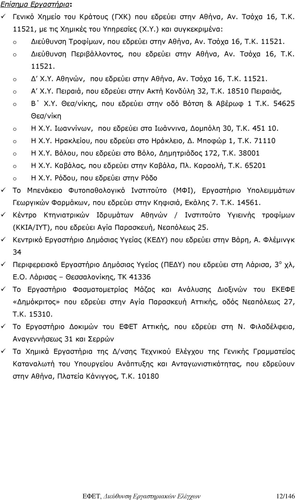 Κ. 18510 Πειραιάς, o Β Χ.Υ. Θεσ/νίκης, που εδρεύει στην οδό Βότση & Αβέρωφ 1 Τ.Κ. 54625 Θεσ/νίκη o Η Χ.Υ. Ιωαννίνων, που εδρεύει στα Ιωάννινα, Δομπόλη 30, Τ.Κ. 451 10. o Η Χ.Υ. Ηρακλείου, που εδρεύει στο Ηράκλειο, Δ.