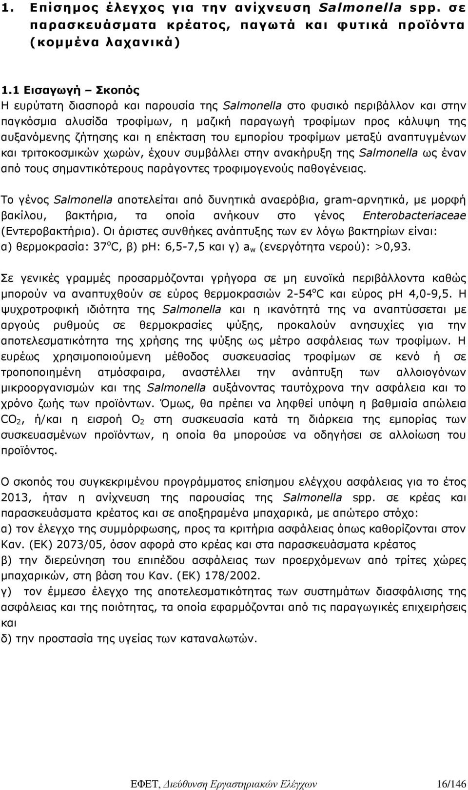 επέκταση του εμπορίου τροφίμων μεταξύ αναπτυγμένων και τριτοκοσμικών χωρών, έχουν συμβάλλει στην ανακήρυξη της Salmonella ως έναν από τους σημαντικότερους παράγοντες τροφιμογενούς παθογένειας.