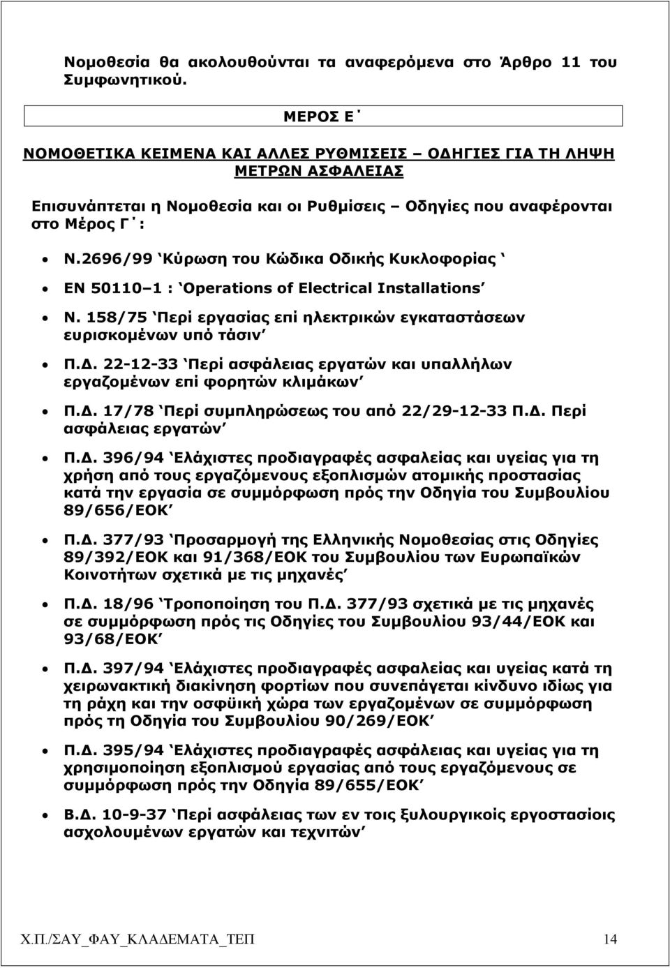 2696/99 Κύρωση του Κώδικα Οδικής Κυκλοφορίας ΕΝ 50110 1 : Operations of Electrical Installations N. 158/75 Περί εργασίας επί ηλεκτρικών εγκαταστάσεων ευρισκοµένων υπό τάσιν Π.