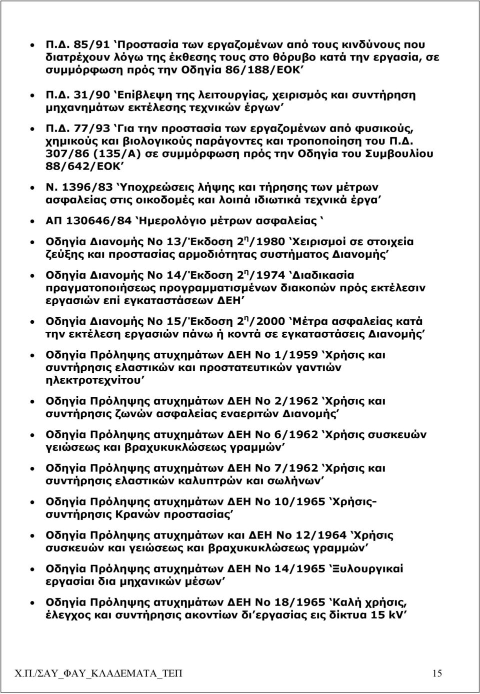 . 77/93 Για την προστασία των εργαζοµένων από φυσικούς, χηµικούς και βιολογικούς παράγοντες και τροποποίηση του Π.. 307/86 (135/Α) σε συµµόρφωση πρός την Οδηγία του Συµβουλίου 88/642/ΕΟΚ Ν.