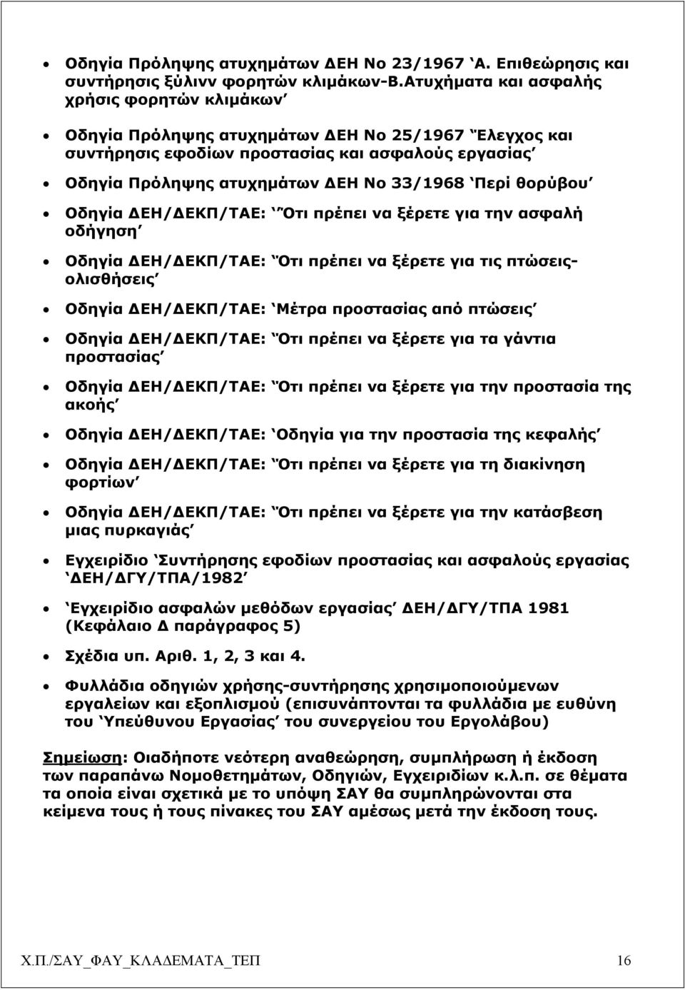 θορύβου Οδηγία ΕΗ/ ΕΚΠ/ΤΑΕ: Ότι πρέπει να ξέρετε για την ασφαλή οδήγηση Οδηγία ΕΗ/ ΕΚΠ/ΤΑΕ: Ότι πρέπει να ξέρετε για τις πτώσειςολισθήσεις Οδηγία ΕΗ/ ΕΚΠ/ΤΑΕ: Μέτρα προστασίας από πτώσεις Οδηγία ΕΗ/