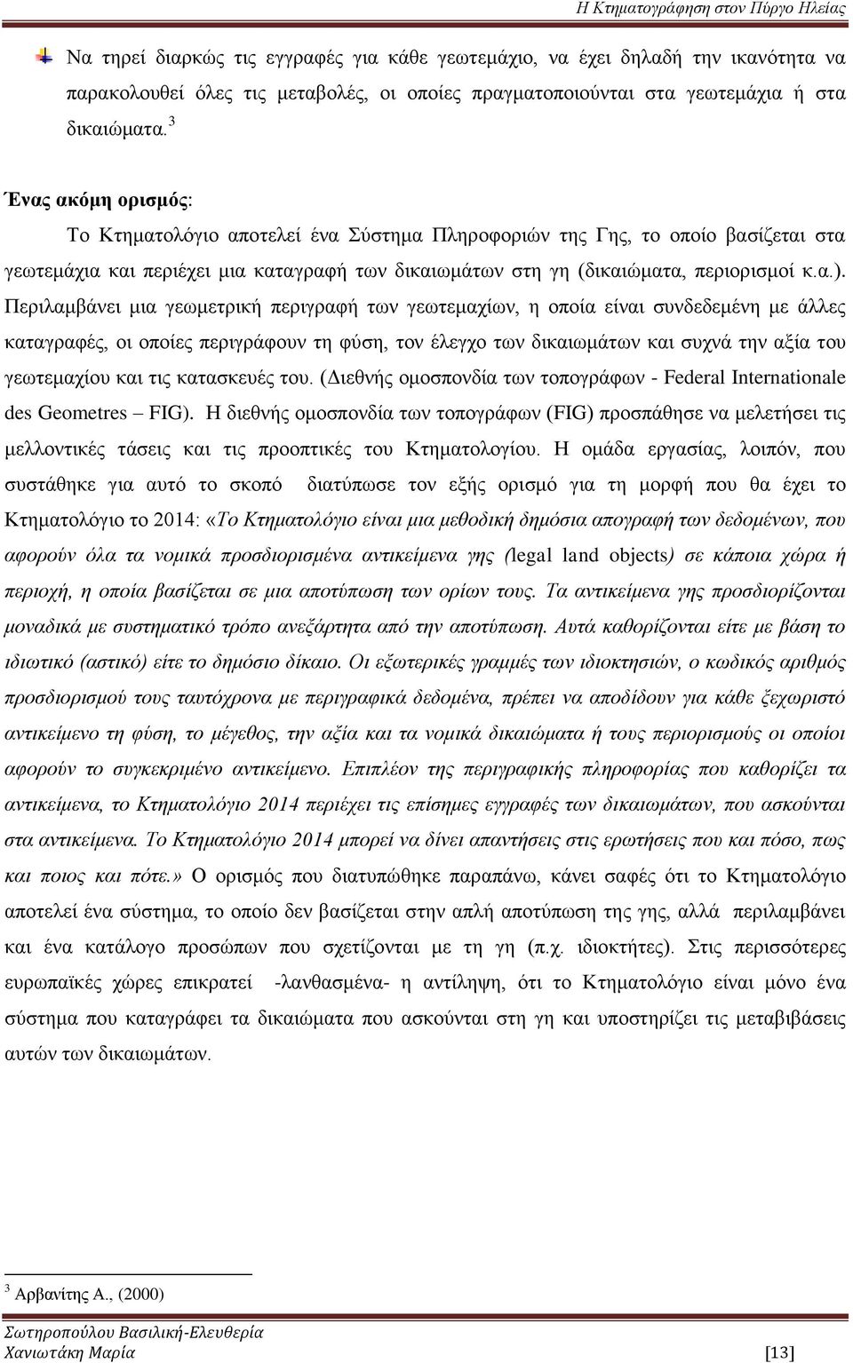 Περιλαμβάνει μια γεωμετρική περιγραφή των γεωτεμαχίων, η οποία είναι συνδεδεμένη με άλλες καταγραφές, οι οποίες περιγράφουν τη φύση, τον έλεγχο των δικαιωμάτων και συχνά την αξία του γεωτεμαχίου και