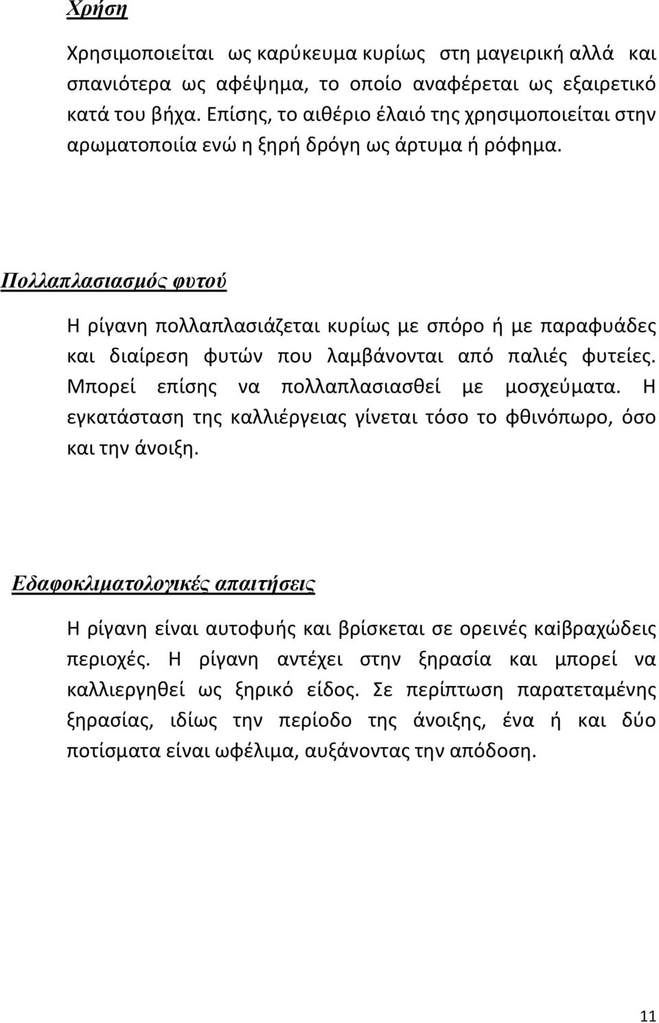 Πολλαπλασιασμός φυτού Η ρίγανη πολλαπλασιάζεται κυρίως με σπόρο ή με παραφυάδες και διαίρεση φυτών που λαμβάνονται από παλιές φυτείες. Μπορεί επίσης να πολλαπλασιασθεί με μοσχεύματα.