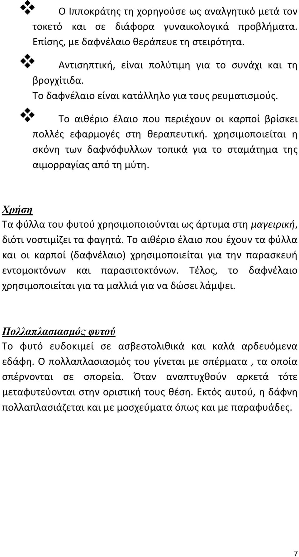 χρησιμοποιείται η σκόνη των δαφνόφυλλων τοπικά για το σταμάτημα της αιμορραγίας από τη μύτη. Χρήση Τα φύλλα του φυτού χρησιμοποιούνται ως άρτυμα στη μαγειρική, διότι νοστιμίζει τα φαγητά.