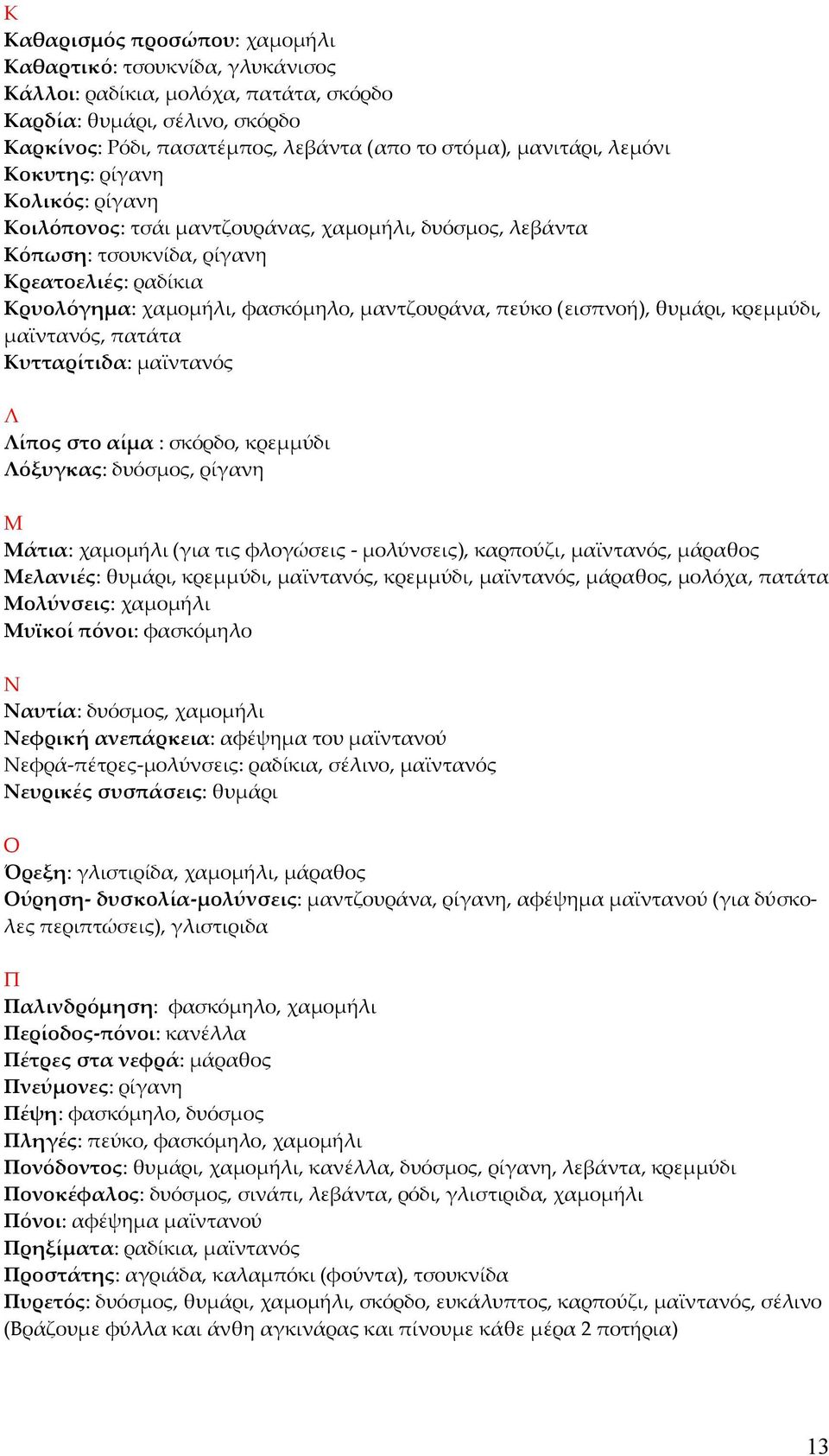 (εισπνοή), θυμάρι, κρεμμύδι, μαϊντανός, πατάτα Κυτταρίτιδα: μαϊντανός Λ Λίπος στο αίμα : σκόρδο, κρεμμύδι Λόξυγκας: δυόσμος, ρίγανη Μ Μάτια: χαμομήλι (για τις φλογώσεις - μολύνσεις), καρπούζι,