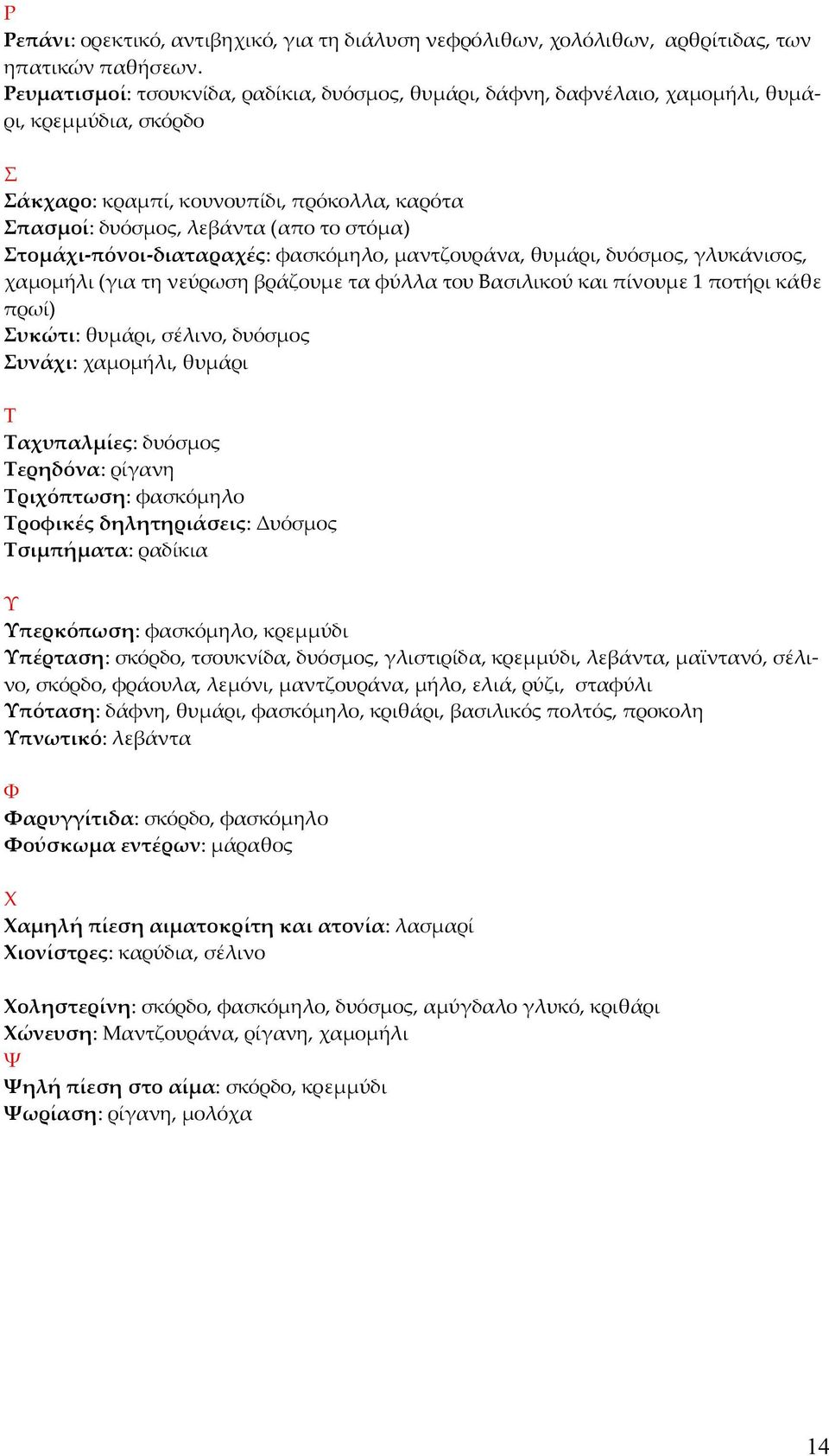 Στομάχι-πόνοι-διαταραχές: φασκόμηλο, μαντζουράνα, θυμάρι, δυόσμος, γλυκάνισος, χαμομήλι (για τη νεύρωση βράζουμε τα φύλλα του Βασιλικού και πίνουμε 1 ποτήρι κάθε πρωί) Συκώτι: θυμάρι, σέλινο, δυόσμος