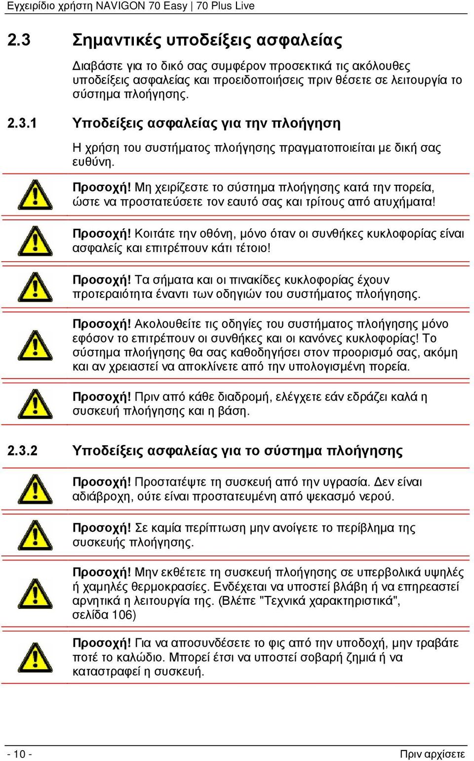 Κοιτάτε την οθόνη, μόνο όταν οι συνθήκες κυκλοφορίας είναι ασφαλείς και επιτρέπουν κάτι τέτοιο! Προσοχή!