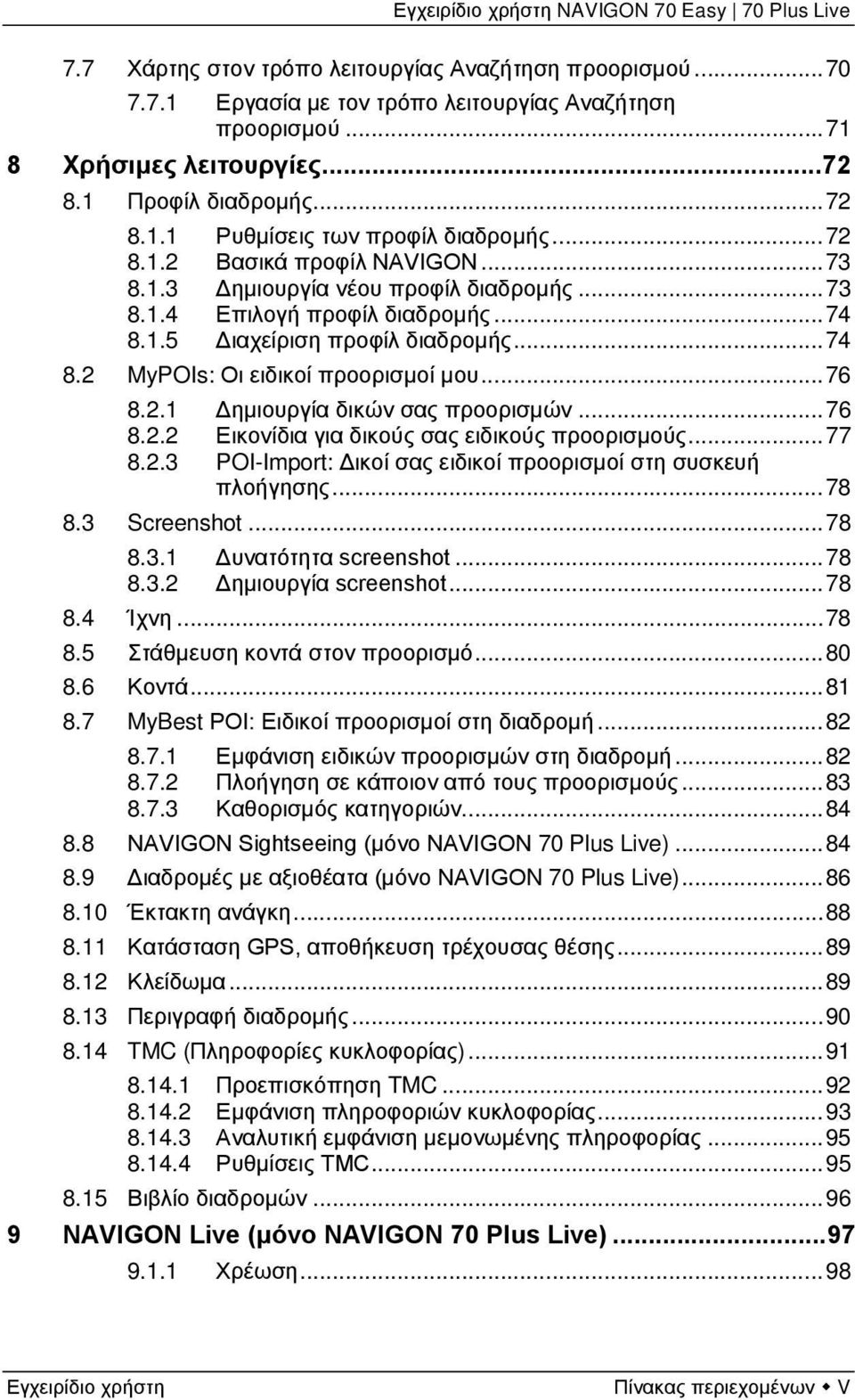 .. 76 8.2.1 Δημιουργία δικών σας προορισμών... 76 8.2.2 Εικονίδια για δικούς σας ειδικούς προορισμούς... 77 8.2.3 POI-Import: Δικοί σας ειδικοί προορισμοί στη συσκευή πλοήγησης... 78 8.3 Screenshot.