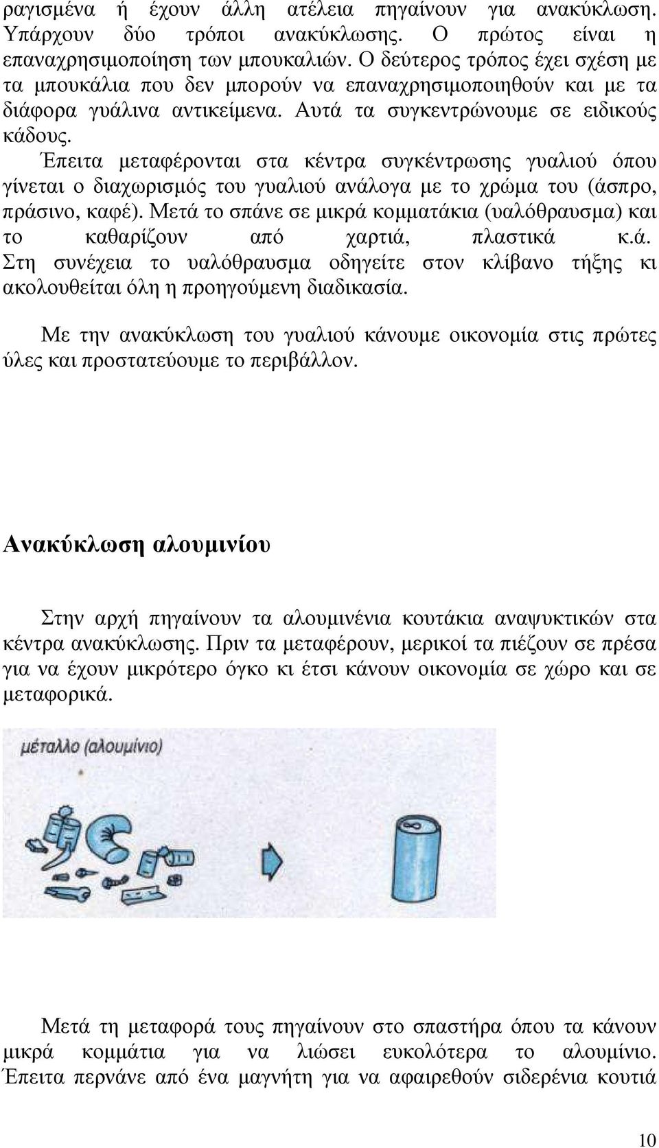 Έπειτα µεταφέρονται στα κέντρα συγκέντρωσης γυαλιού όπου γίνεται ο διαχωρισµός του γυαλιού ανάλογα µε το χρώµα του (άσπρο, πράσινο, καφέ).