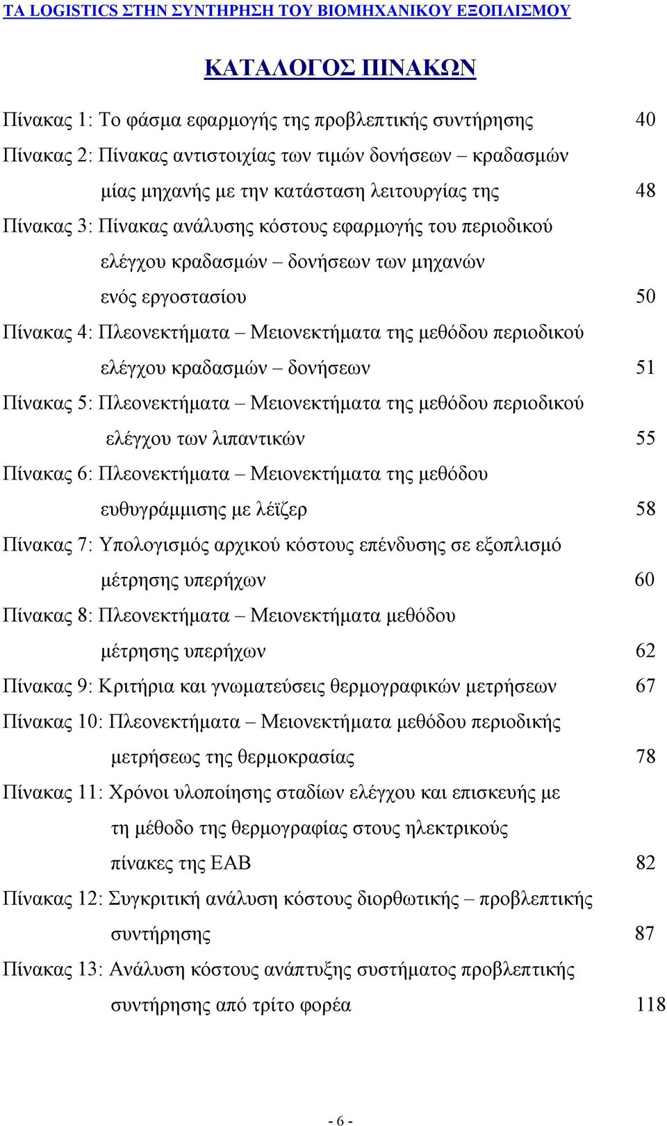 51 Πίνακας 5: Πλεονεκτήματα Μειονεκτήματα της μεθόδου περιοδικού ελέγχου των λιπαντικών 55 Πίνακας 6: Πλεονεκτήματα Μειονεκτήματα της μεθόδου ευθυγράμμισης με λέϊζερ 58 Πίνακας 7: Υπολογισμός αρχικού
