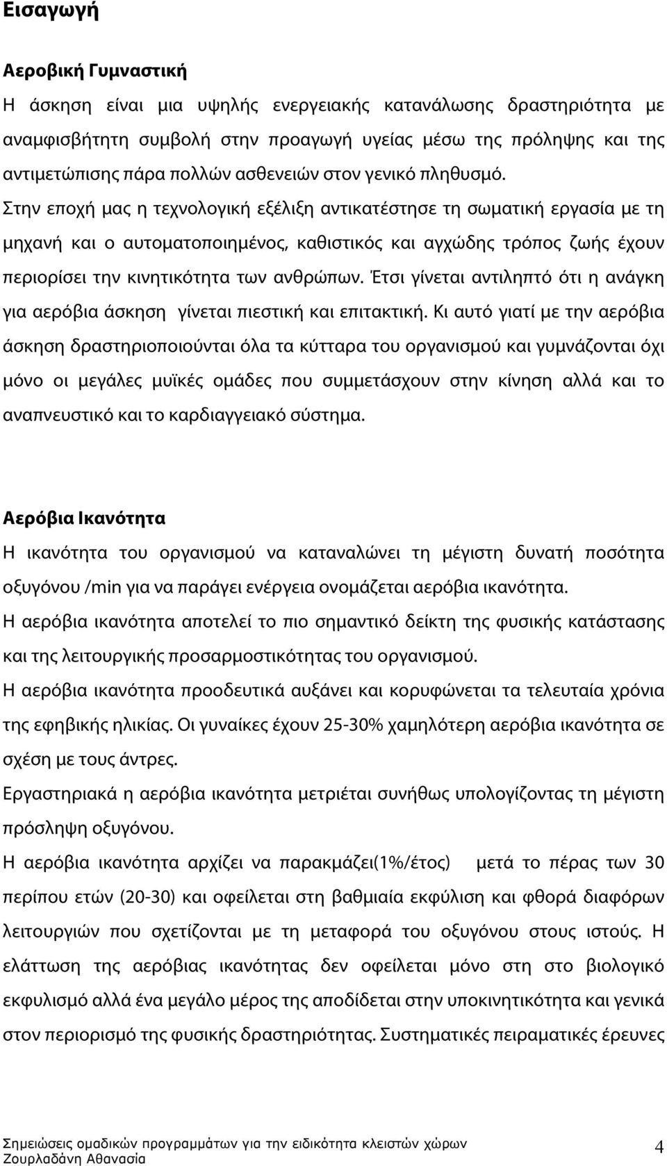 Στην εποχή μας η τεχνολογική εξέλιξη αντικατέστησε τη σωματική εργασία με τη μηχανή και ο αυτοματοποιημένος, καθιστικός και αγχώδης τρόπος ζωής έχουν περιορίσει την κινητικότητα των ανθρώπων.