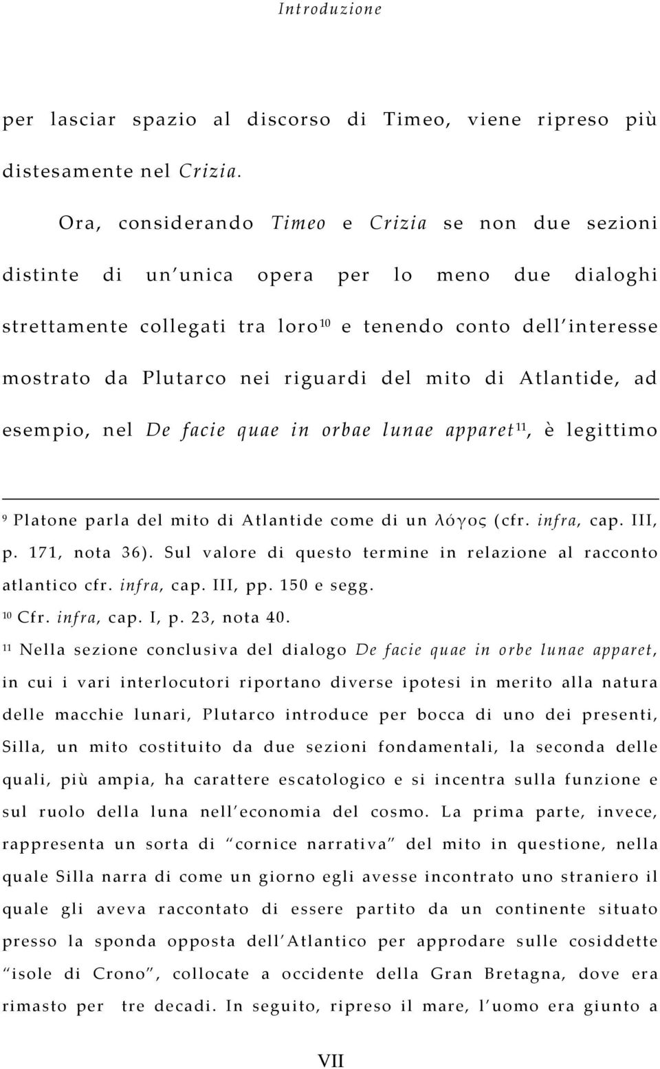 riguardi del mito di Atlantide, ad esempio, nel De facie quae in orbae lunae apparet 11, è legittimo 9 Platone parla del mito di Atlantide come di un λόγος (cfr. infra, cap. III, p. 171, nota 36).