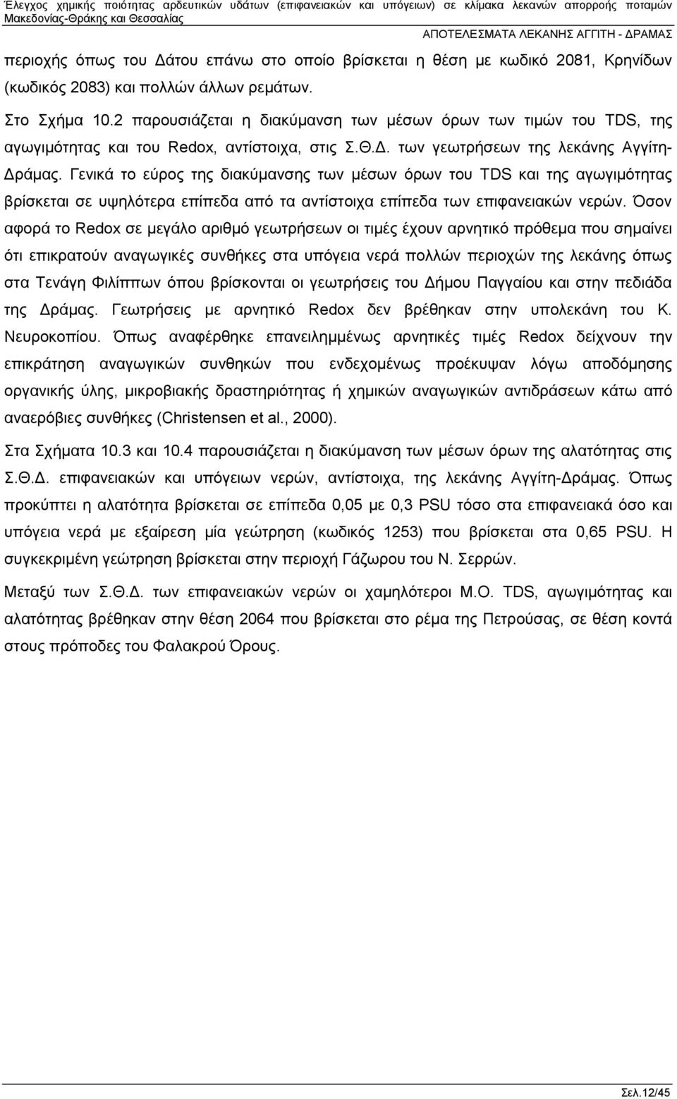 Γενικά το εύρος της διακύμανσης των μέσων όρων του TDS και της αγωγιμότητας βρίσκεται σε υψηλότερα επίπεδα από τα αντίστοιχα επίπεδα των επιφανειακών νερών.