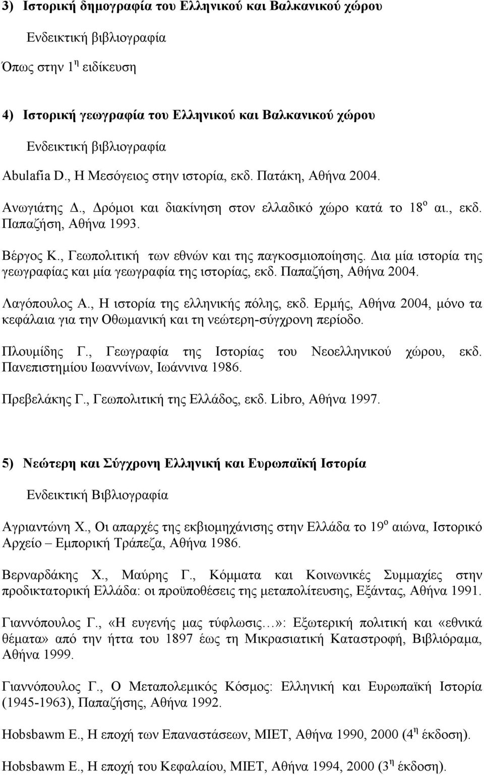 ια µία ιστορία της γεωγραφίας και µία γεωγραφία της ιστορίας, εκδ. Παπαζήση, Αθήνα 2004. Λαγόπουλος Α., Η ιστορία της ελληνικής πόλης, εκδ.