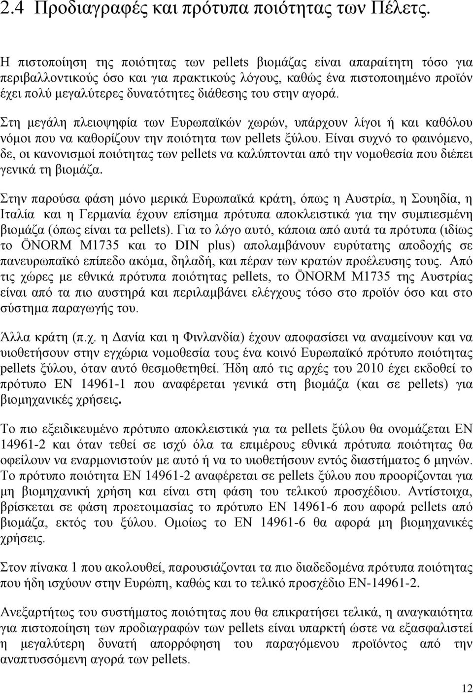 του στην αγορά. Στη μεγάλη πλειοψηφία των Ευρωπαϊκών χωρών, υπάρχουν λίγοι ή και καθόλου νόμοι που να καθορίζουν την ποιότητα των pellets ξύλου.