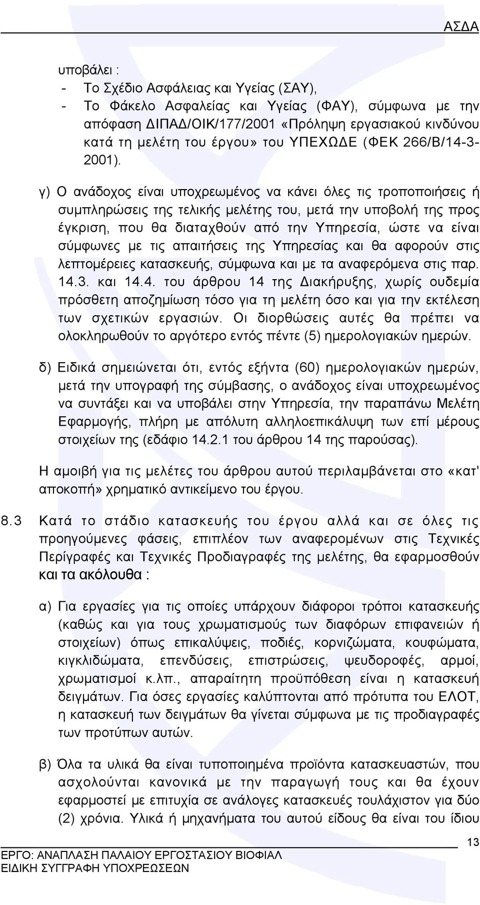 γ) Ο ανάδοχος είναι υποχρεωμένος να κάνει όλες τις τροποποιήσεις ή συμπληρώσεις της τελικής μελέτης του, μετά την υποβολή της προς έγκριση, που θα διαταχθούν από την Υπηρεσία, ώστε να είναι σύμφωνες