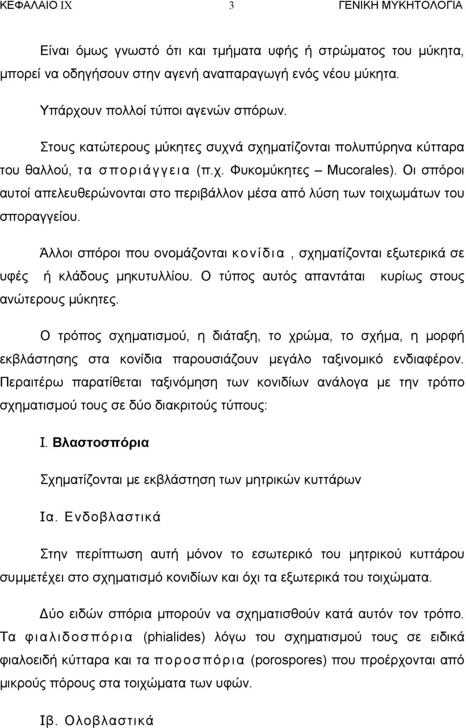 Οι σπόροι αυτοί απελευθερώνονται στο περιβάλλον µέσα από λύση των τοιχωµάτων του σποραγγείου. Άλλοι σπόροι που ονοµάζονται κονίδια, σχηµατίζονται εξωτερικά σε υφές ή κλάδους µηκυτυλλίου.