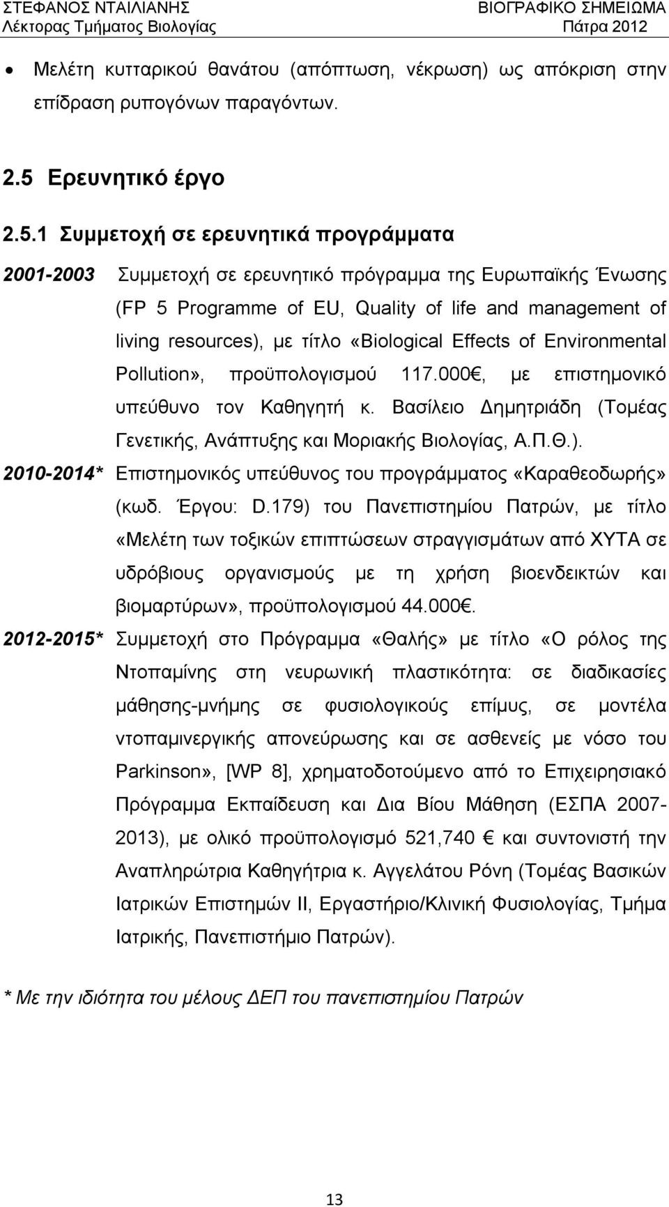 1 Συμμετοχή σε ερευνητικά προγράμματα 2001-2003 Συμμετοχή σε ερευνητικό πρόγραμμα της Ευρωπαϊκής Ένωσης (FP 5 Programme of EU, Quality of life and management of living resources), με τίτλο