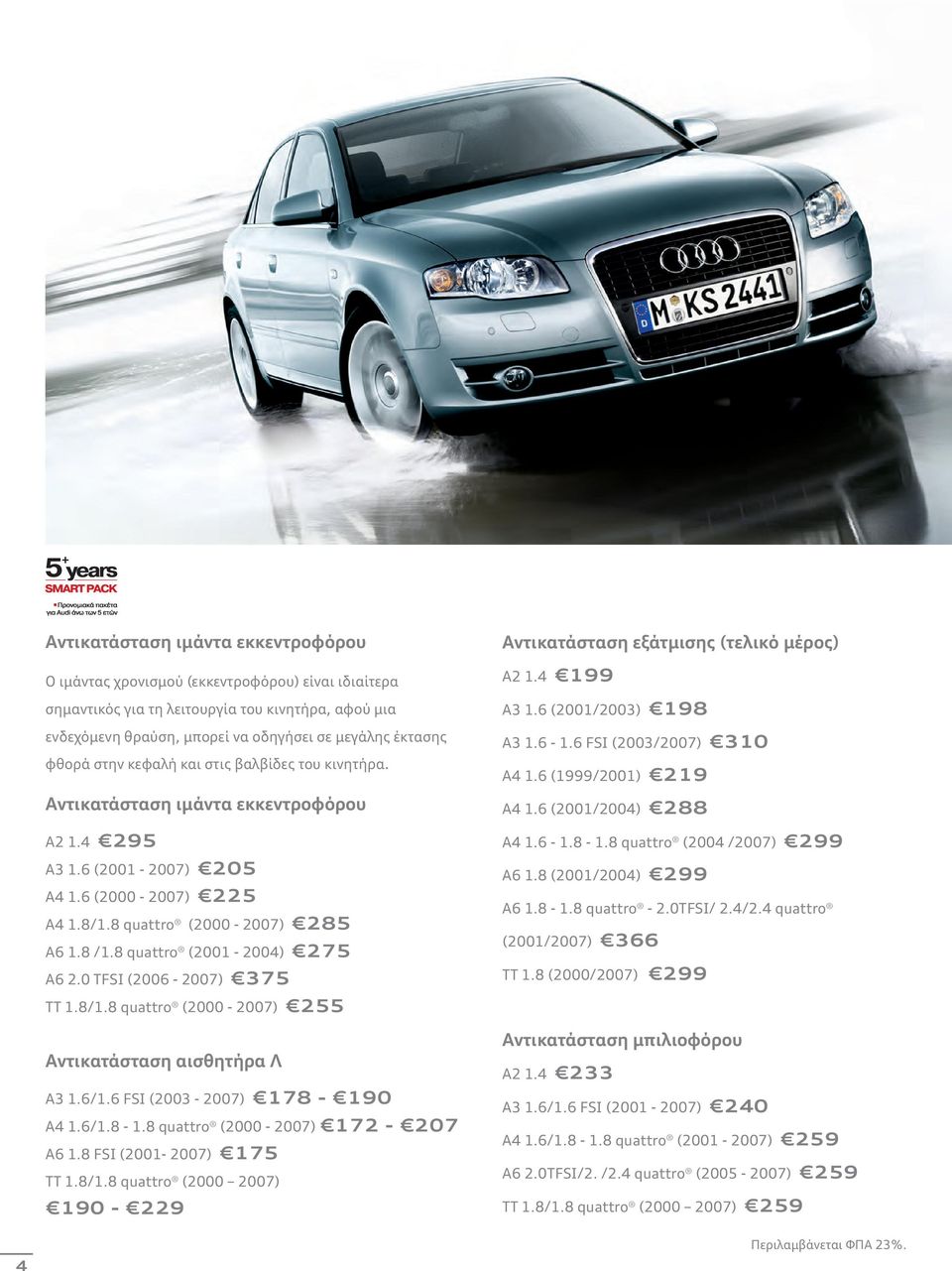8 quattro (2001-2004) 275 A6 2.0 TFSI (2006-2007) 375 TT 1.8/1.8 quattro (2000-2007) 255 Αντικατάσταση αισθητήρα Λ Α3 1.6/1.6 FSI (2003-2007) 178-190 A4 1.6/1.8-1.8 quattro (2000-2007) 172-207 A6 1.