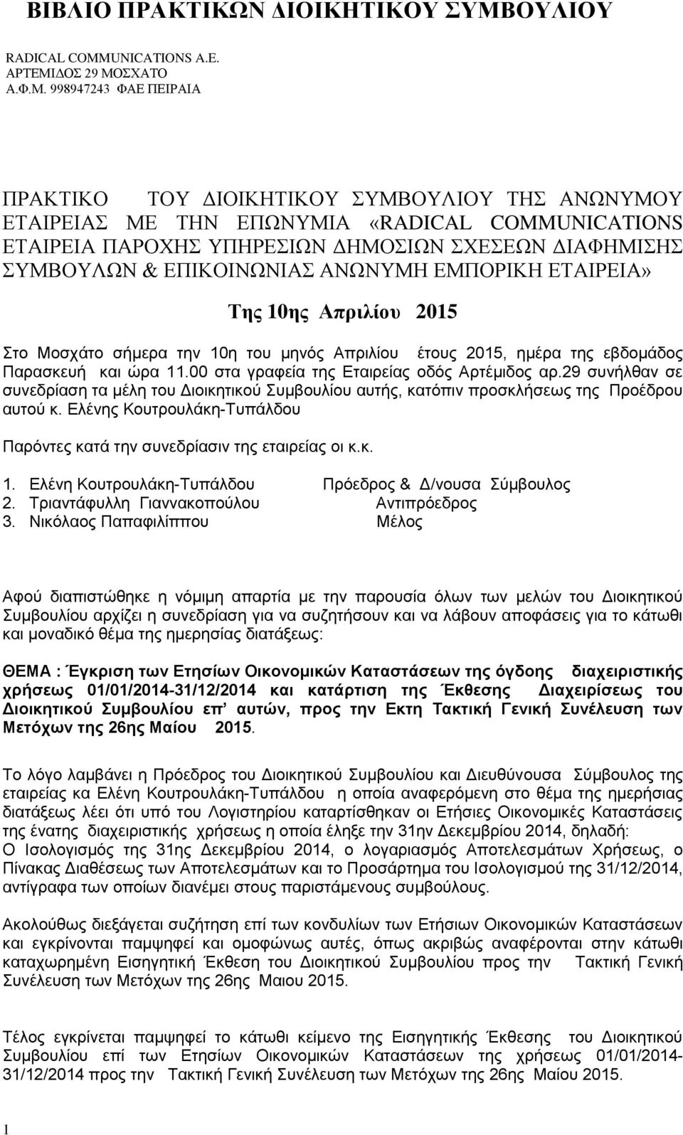 29 συνήλθαν σε συνεδρίαση τα μέλη του Διοικητικού Συμβουλίου αυτής, κατόπιν προσκλήσεως της Προέδρου αυτού κ. Ελένης Κουτρουλάκη-Τυπάλδου Παρόντες κατά την συνεδρίασιν της εταιρείας οι κ.κ. 1.