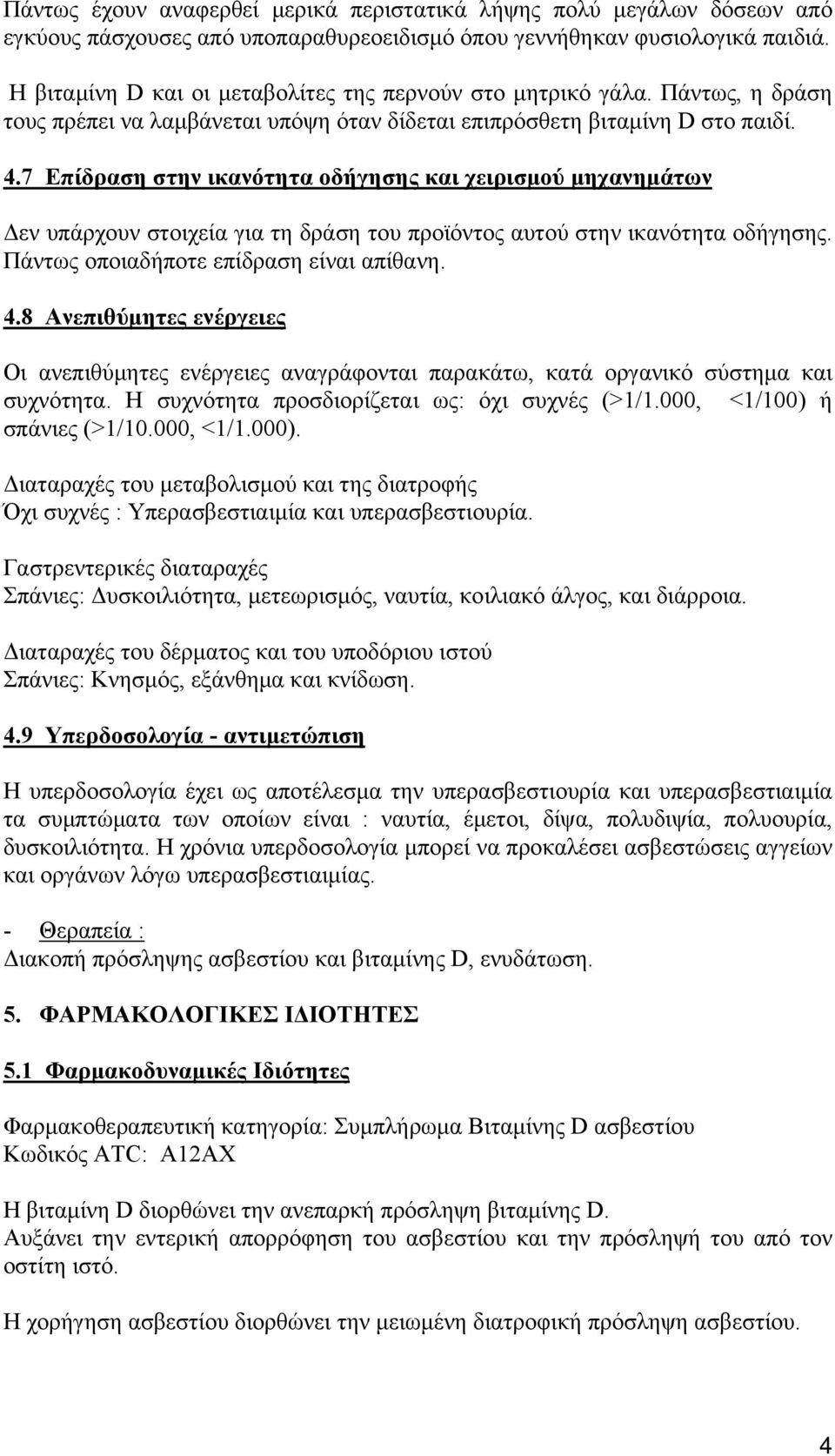 7 Επίδραση στην ικανότητα οδήγησης και χειρισμού μηχανημάτων Δεν υπάρχουν στοιχεία για τη δράση του προϊόντος αυτού στην ικανότητα οδήγησης. Πάντως οποιαδήποτε επίδραση είναι απίθανη. 4.